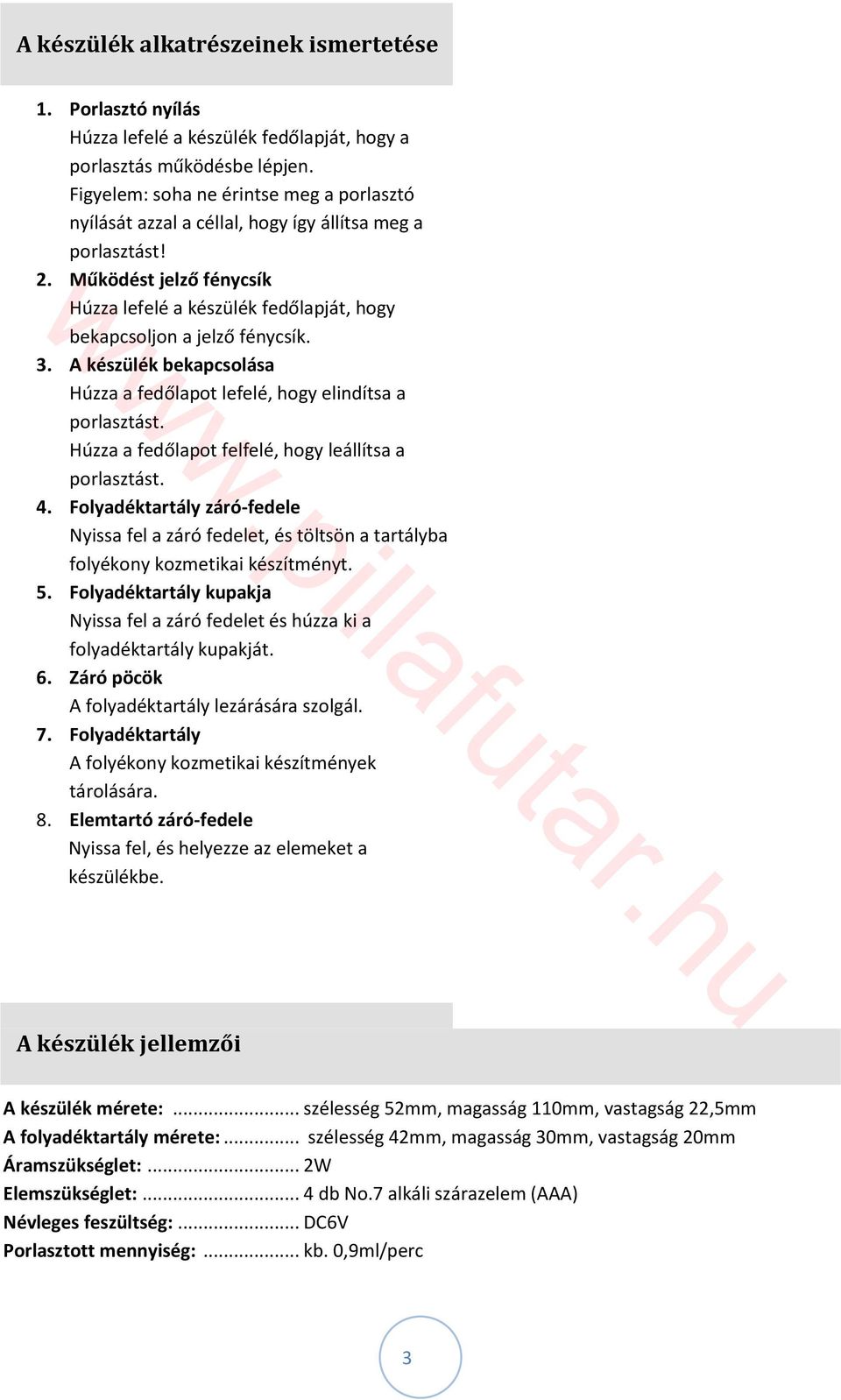 Működést jelző fénycsík Húzza lefelé a készülék fedőlapját, hogy bekapcsoljon a jelző fénycsík. 3. A készülék bekapcsolása Húzza a fedőlapot lefelé, hogy elindítsa a porlasztást.