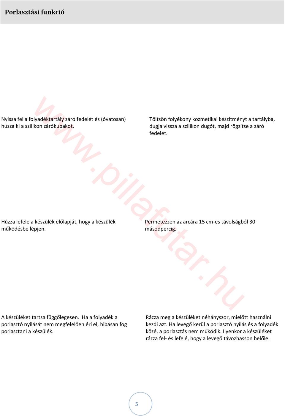 Húzza lefele a készülék előlapját, hogy a készülék működésbe lépjen. Permetezzen az arcára 15 cm-es távolságból 30 másodpercig. A készüléket tartsa függőlegesen.