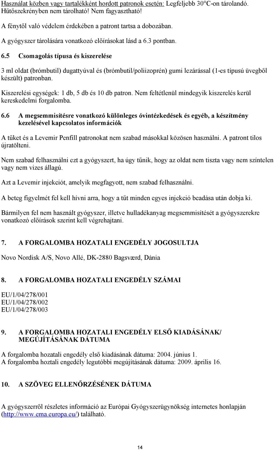 3 pontban. 6.5 Csomagolás típusa és kiszerelése 3 ml oldat (brómbutil) dugattyúval és (brómbutil/poliizoprén) gumi lezárással (1-es típusú üvegből készült) patronban.