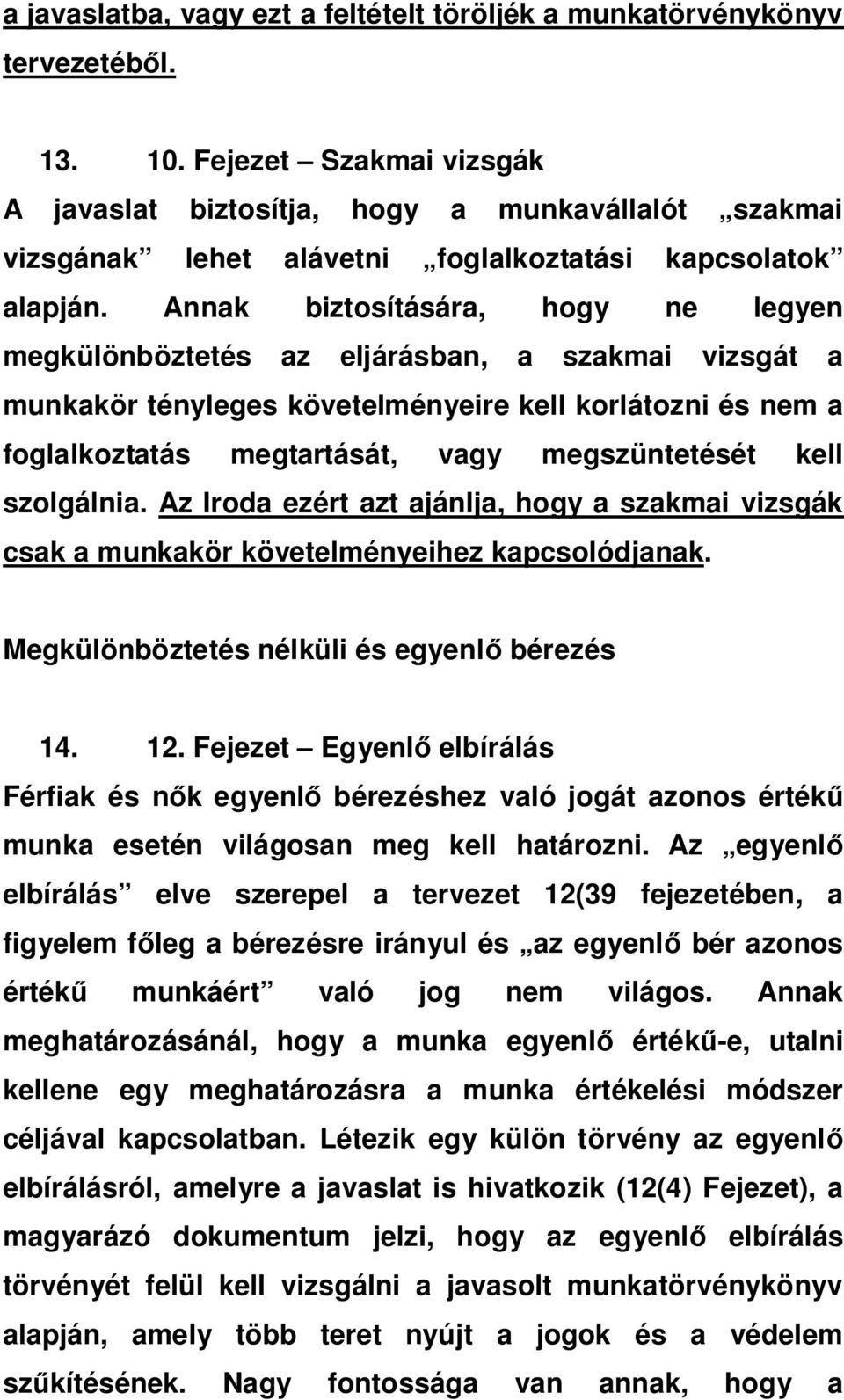 Annak biztosítására, hogy ne legyen megkülönböztetés az eljárásban, a szakmai vizsgát a munkakör tényleges követelményeire kell korlátozni és nem a foglalkoztatás megtartását, vagy megszüntetését