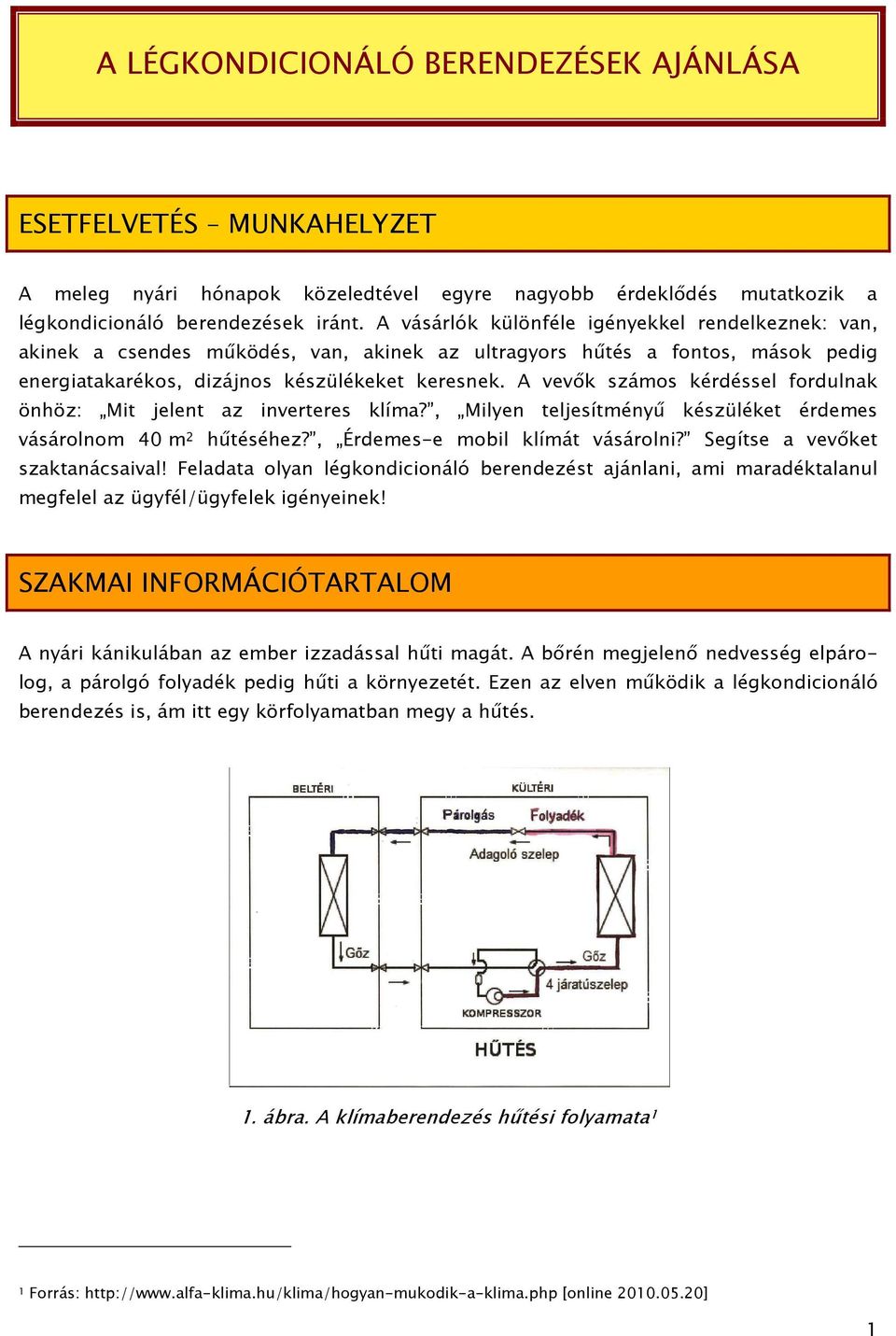 A vevık számos kérdéssel fordulnak önhöz: Mit jelent az inverteres klíma?, Milyen teljesítményő készüléket érdemes vásárolnom 40 m 2 hőtéséhez?, Érdemes-e mobil klímát vásárolni?