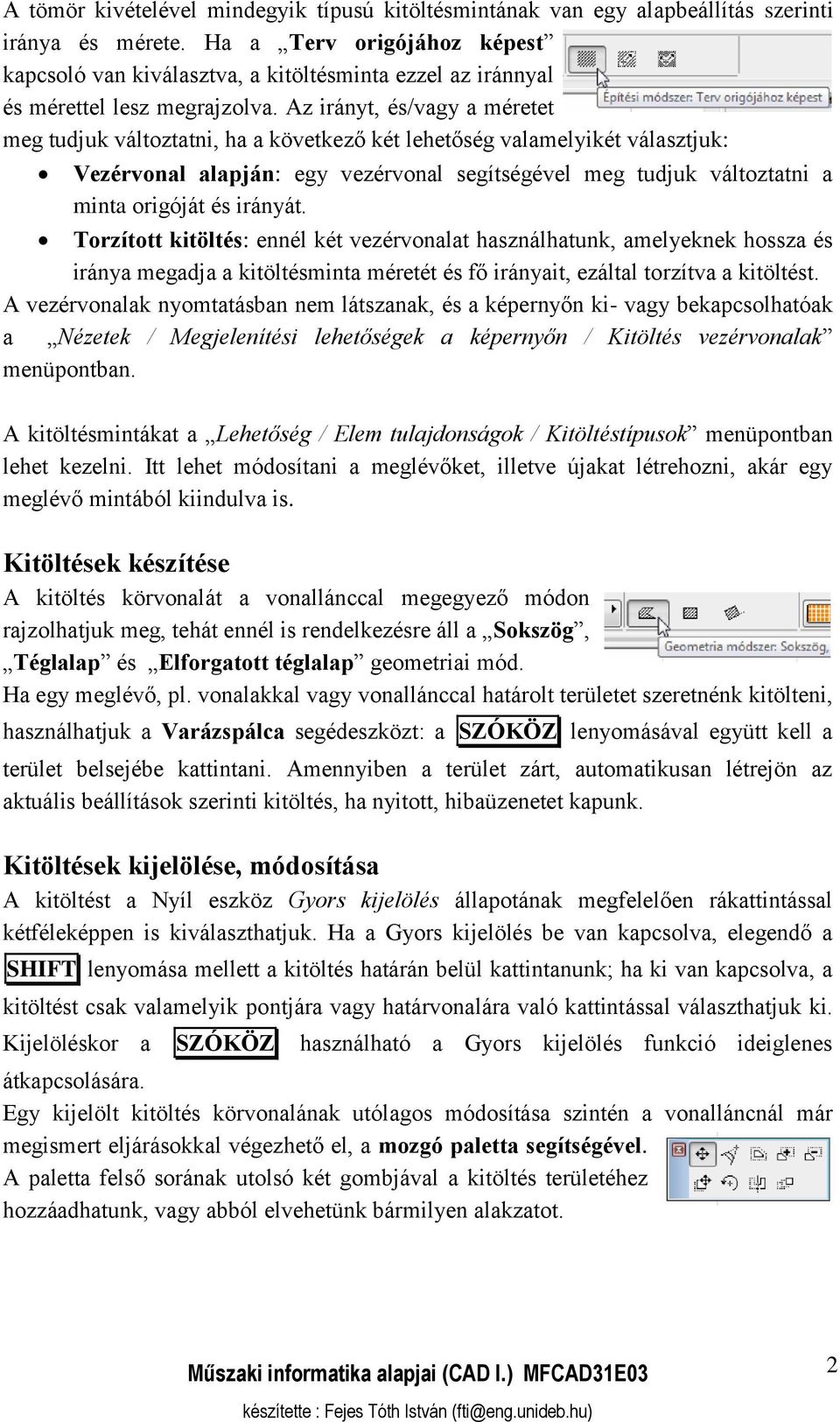 Az irányt, és/vagy a méretet meg tudjuk változtatni, ha a következő két lehetőség valamelyikét választjuk: Vezérvonal alapján: egy vezérvonal segítségével meg tudjuk változtatni a minta origóját és