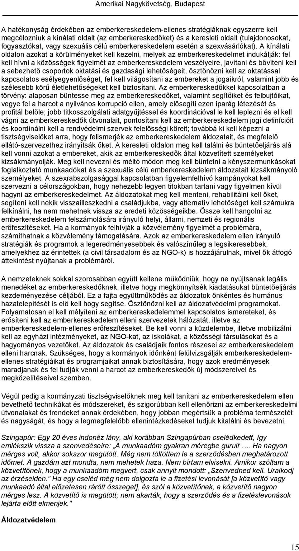 A kínálati oldalon azokat a körülményeket kell kezelni, melyek az emberkereskedelmet indukálják: fel kell hívni a közösségek figyelmét az emberkereskedelem veszélyeire, javítani és bővíteni kell a