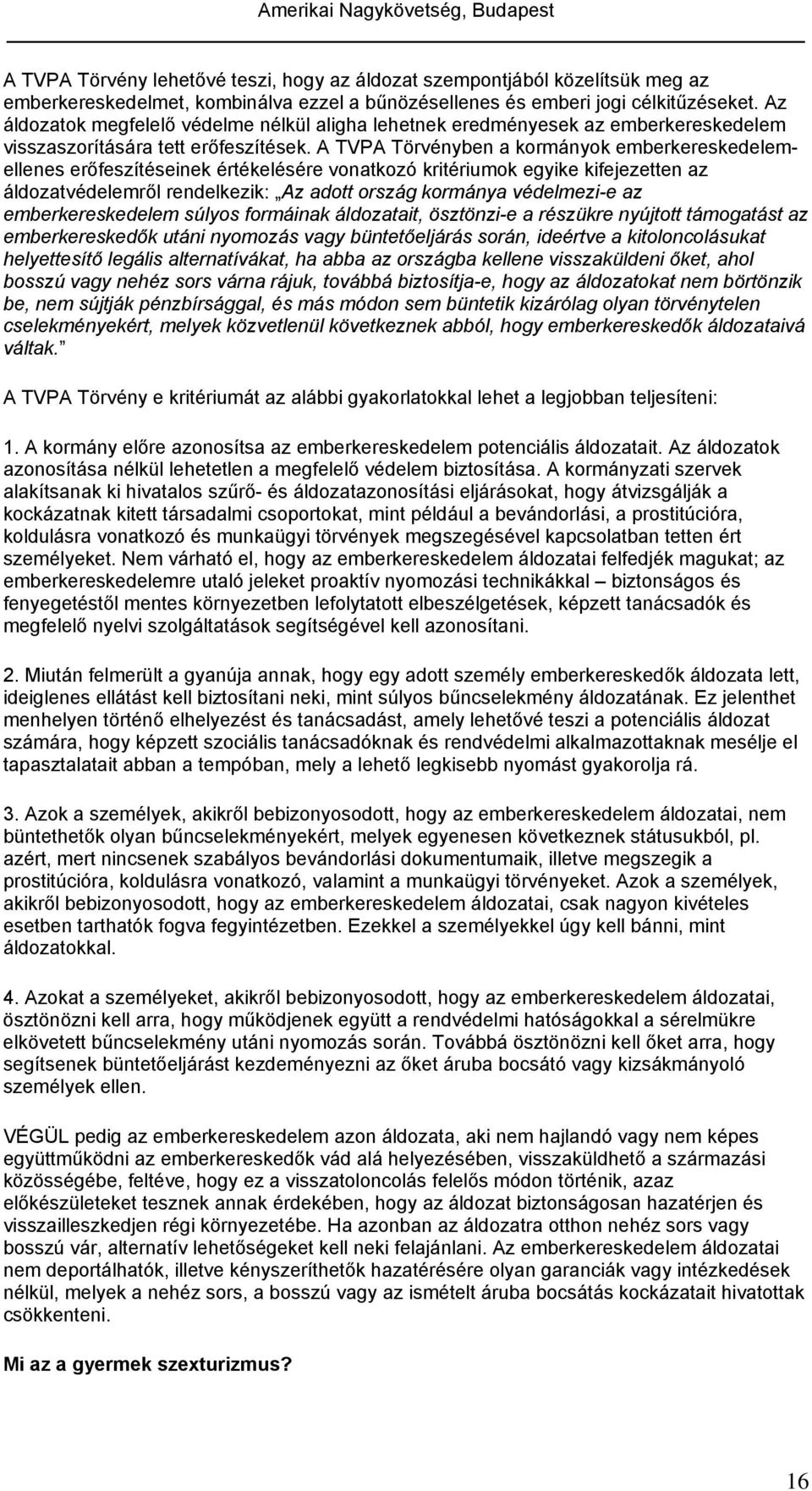 A TVPA Törvényben a kormányok emberkereskedelemellenes erőfeszítéseinek értékelésére vonatkozó kritériumok egyike kifejezetten az áldozatvédelemről rendelkezik: Az adott ország kormánya védelmezi-e