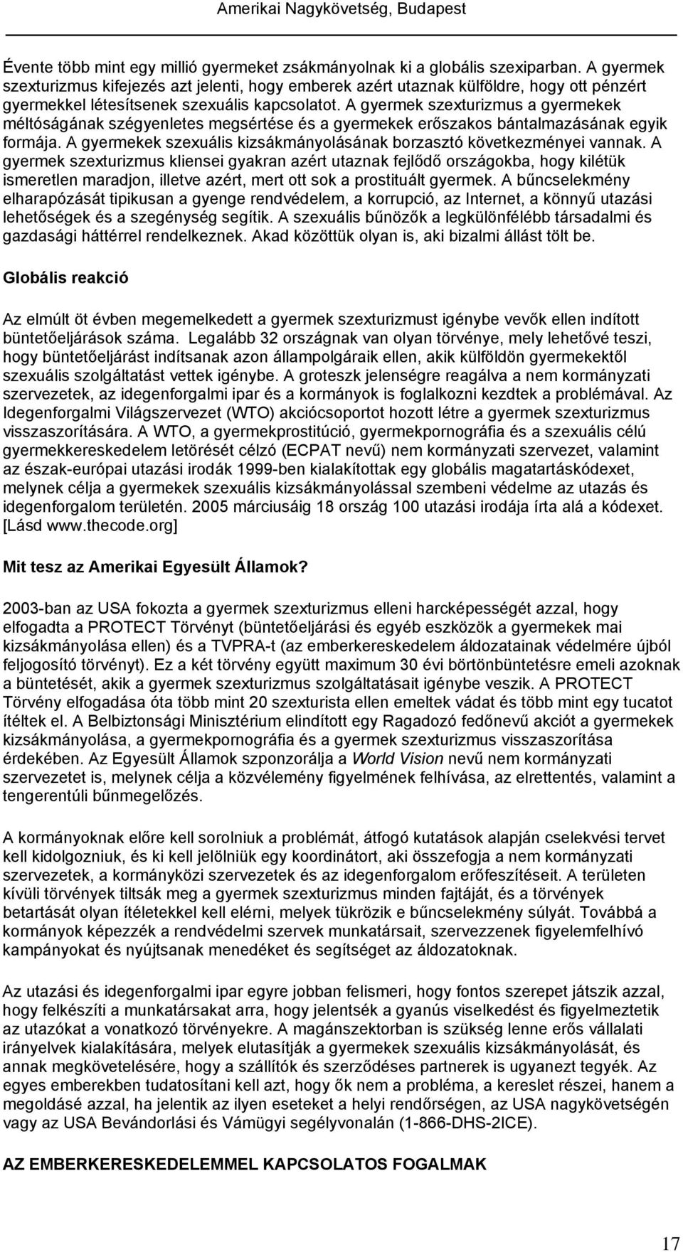 A gyermek szexturizmus a gyermekek méltóságának szégyenletes megsértése és a gyermekek erőszakos bántalmazásának egyik formája.