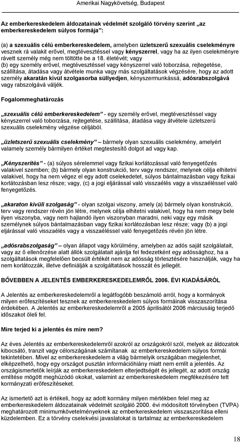 életévét; vagy (b) egy személy erővel, megtévesztéssel vagy kényszerrel való toborzása, rejtegetése, szállítása, átadása vagy átvétele munka vagy más szolgáltatások végzésére, hogy az adott személy