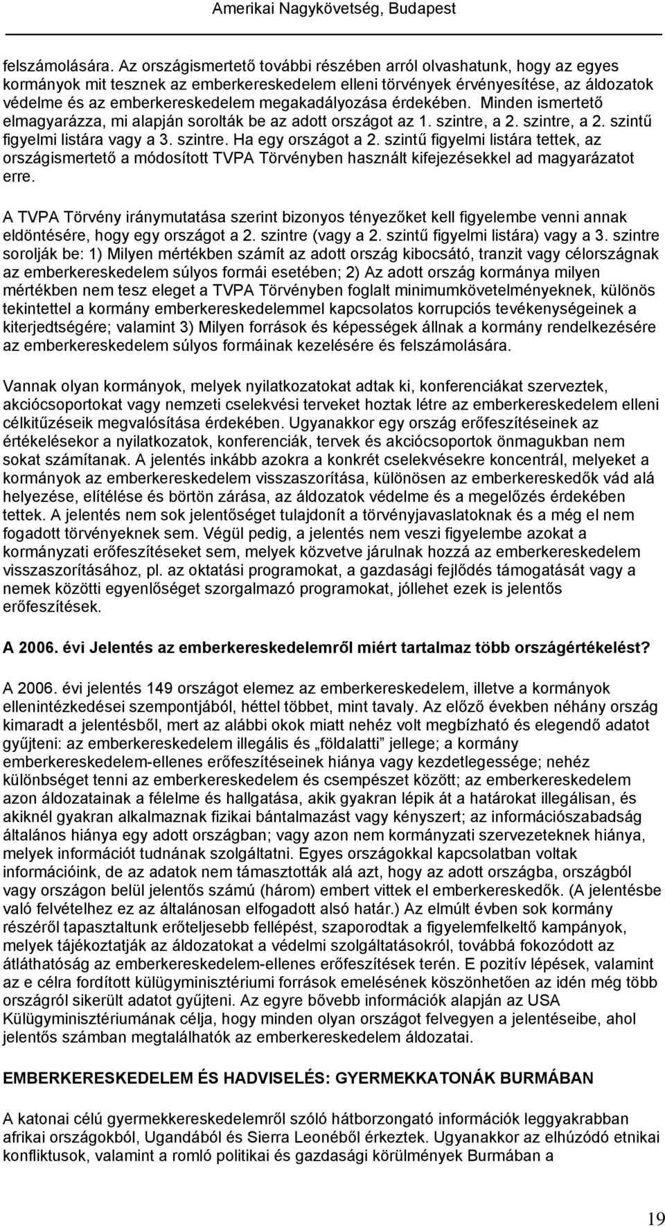 megakadályozása érdekében. Minden ismertető elmagyarázza, mi alapján sorolták be az adott országot az 1. szintre, a 2. szintre, a 2. szintű figyelmi listára vagy a 3. szintre. Ha egy országot a 2.