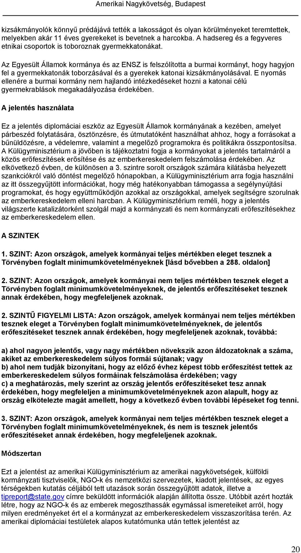 Az Egyesült Államok kormánya és az ENSZ is felszólította a burmai kormányt, hogy hagyjon fel a gyermekkatonák toborzásával és a gyerekek katonai kizsákmányolásával.