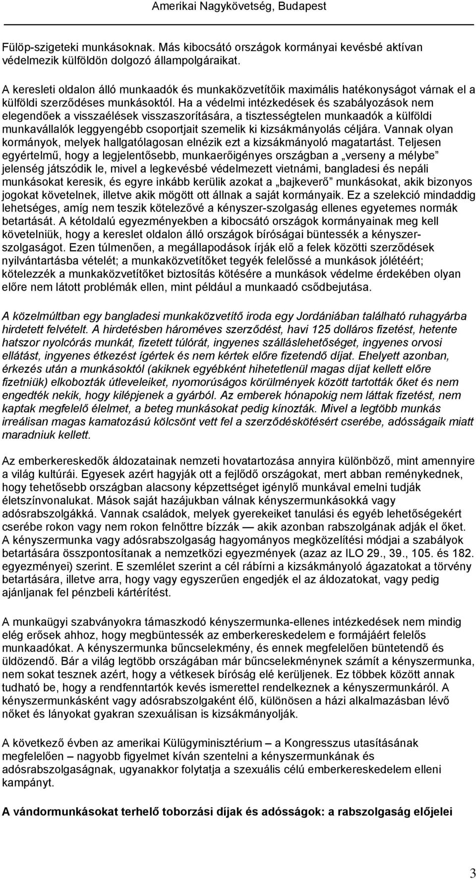 Ha a védelmi intézkedések és szabályozások nem elegendőek a visszaélések visszaszorítására, a tisztességtelen munkaadók a külföldi munkavállalók leggyengébb csoportjait szemelik ki kizsákmányolás