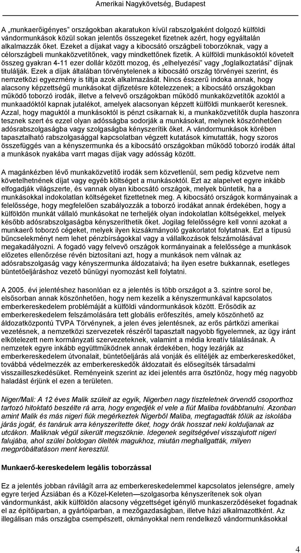 A külföldi munkásoktól követelt összeg gyakran 4-11 ezer dollár között mozog, és elhelyezési vagy foglalkoztatási díjnak titulálják.