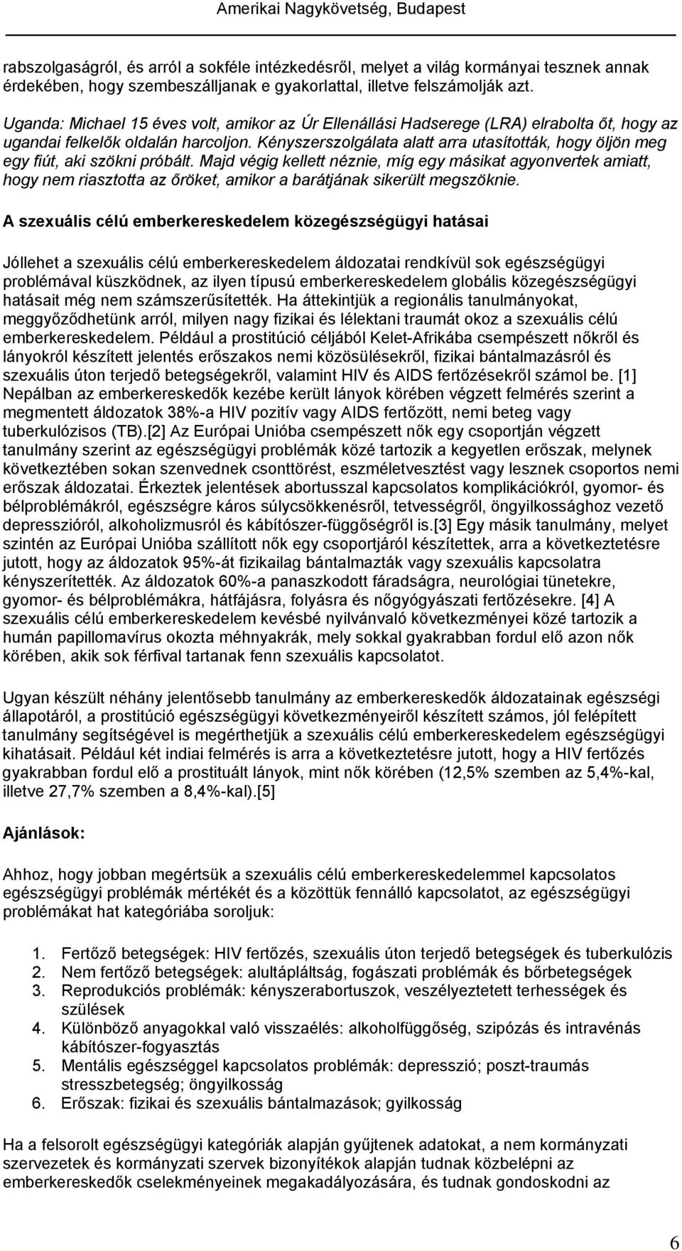 Kényszerszolgálata alatt arra utasították, hogy öljön meg egy fiút, aki szökni próbált.