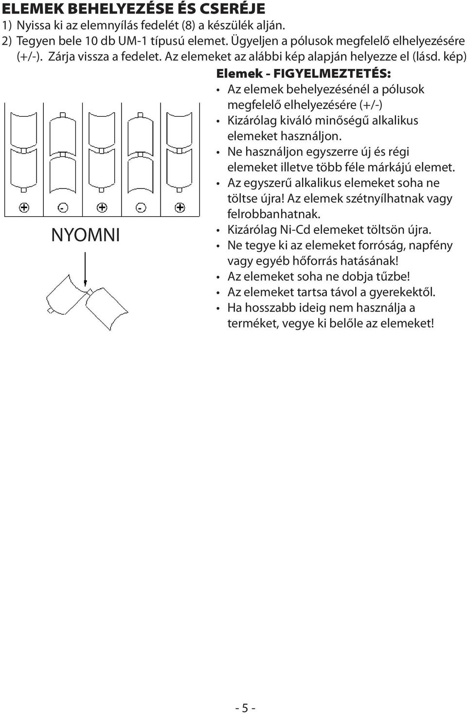 kép) Elemek - FIGYELMEZTETÉS: Az elemek behelyezésénél a pólusok megfelelő elhelyezésére (+/-) Kizárólag kiváló minőségű alkalikus elemeket használjon.