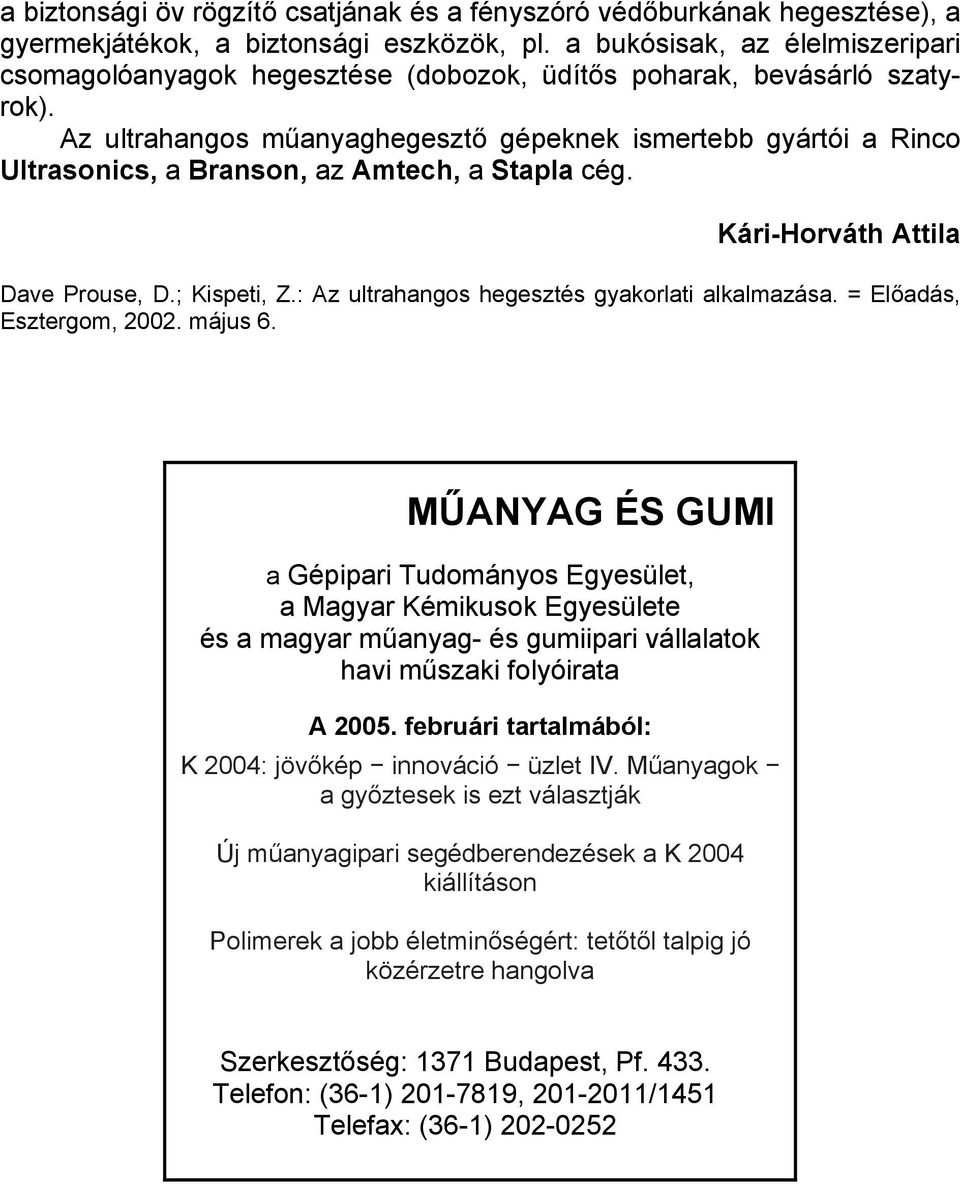 Az ultrahangos műanyaghegesztő gépeknek ismertebb gyártói a Rinco Ultrasonics, a Branson, az Amtech, a Stapla cég. Kári-Horváth Attila Dave Prouse, D.; Kispeti, Z.