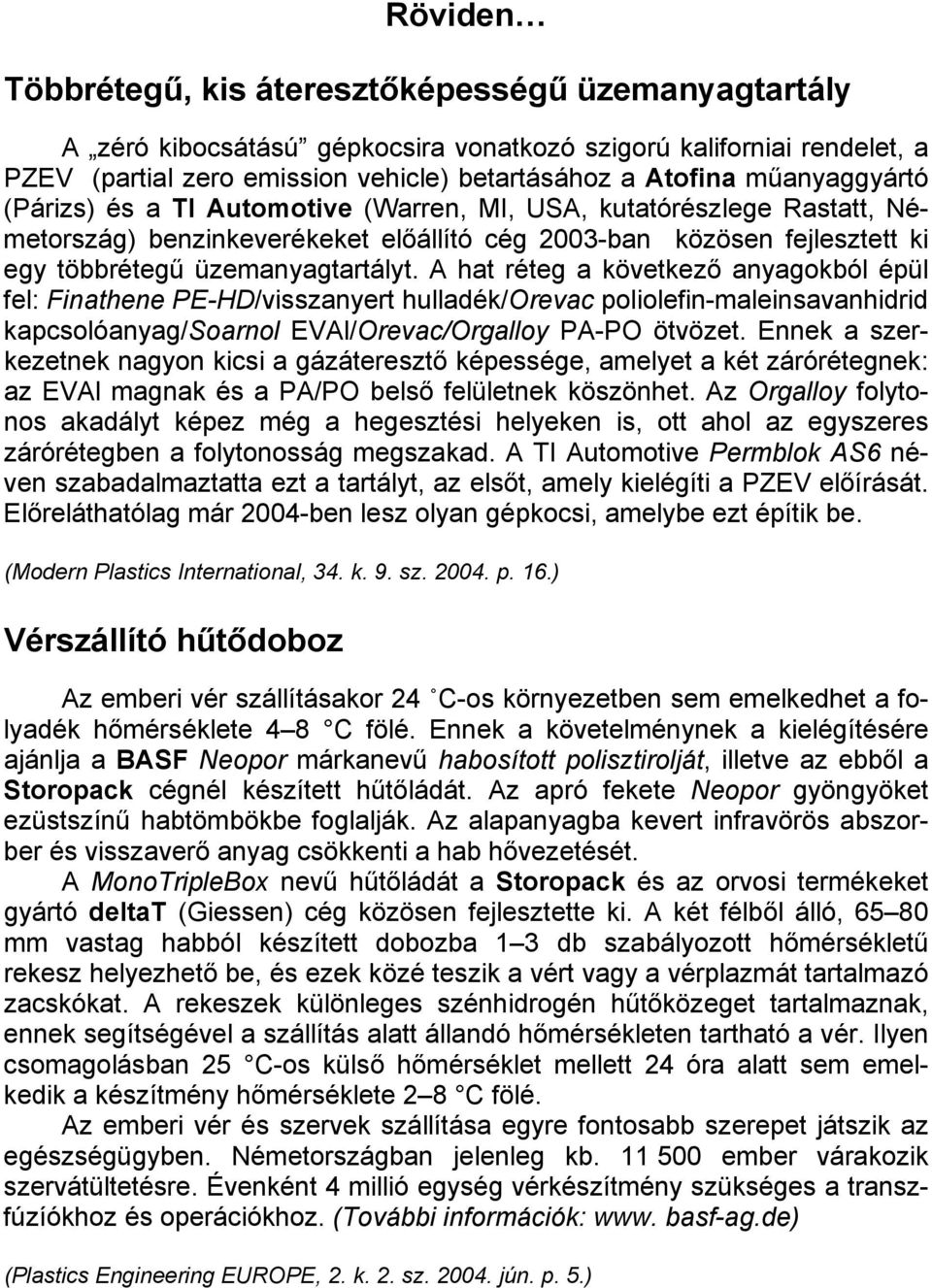 A hat réteg a következő anyagokból épül fel: Finathene PE-HD/visszanyert hulladék/orevac poliolefin-maleinsavanhidrid kapcsolóanyag/soarnol EVAl/Orevac/Orgalloy PA-PO ötvözet.