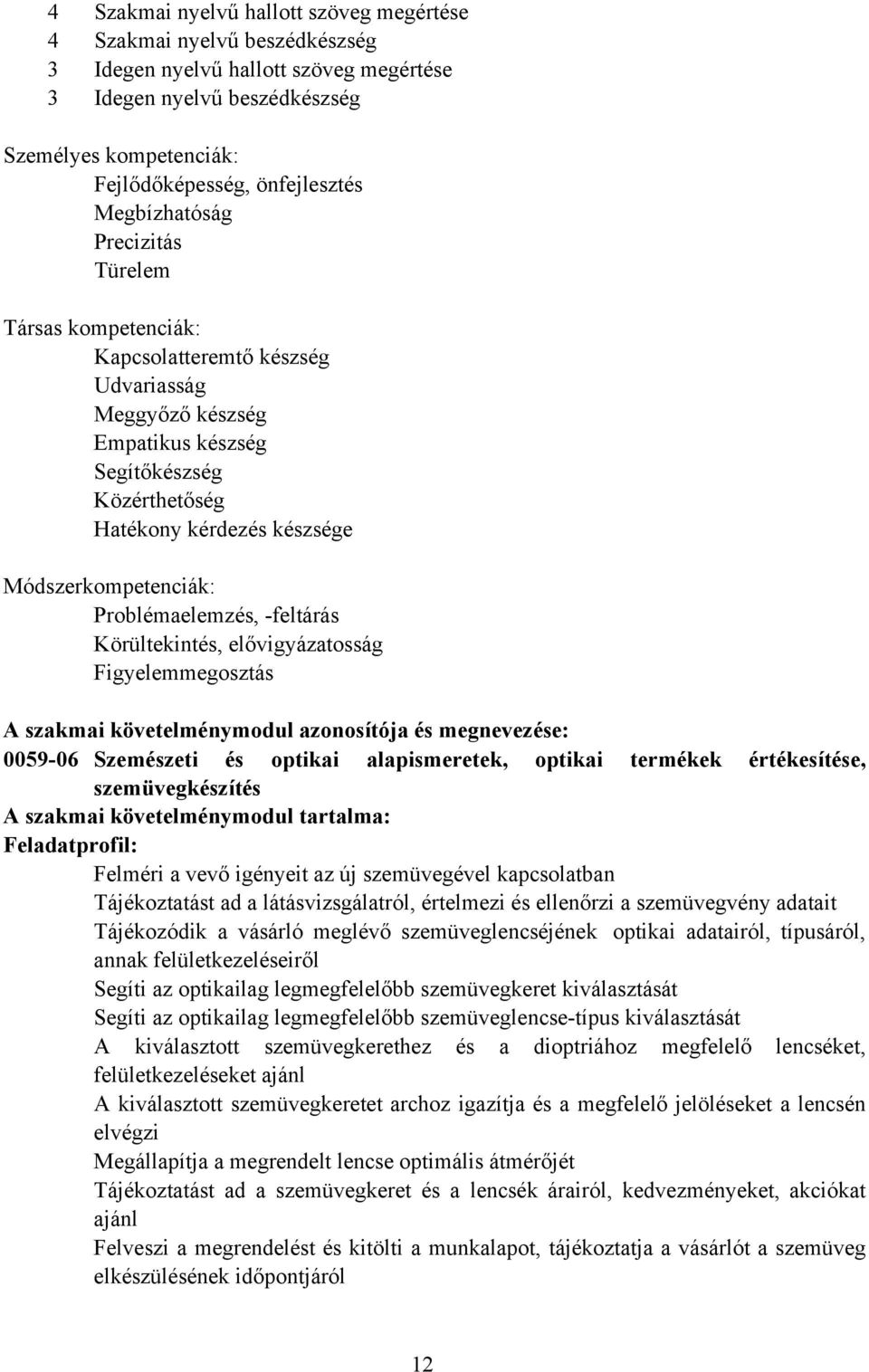 Módszerkompetenciák: Problémaelemzés, -feltárás Körültekintés, elővigyázatosság Figyelemmegosztás A szakmai követelménymodul azonosítója és megnevezése: 0059-06 Szemészeti és optikai alapismeretek,