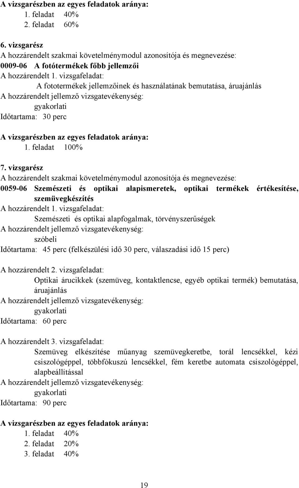 vizsgafeladat: A fototermékek jellemzőinek és használatának bemutatása, áruajánlás A hozzárendelt jellemző vizsgatevékenység: gyakorlati Időtartama: 30 perc A vizsgarészben az egyes feladatok aránya: