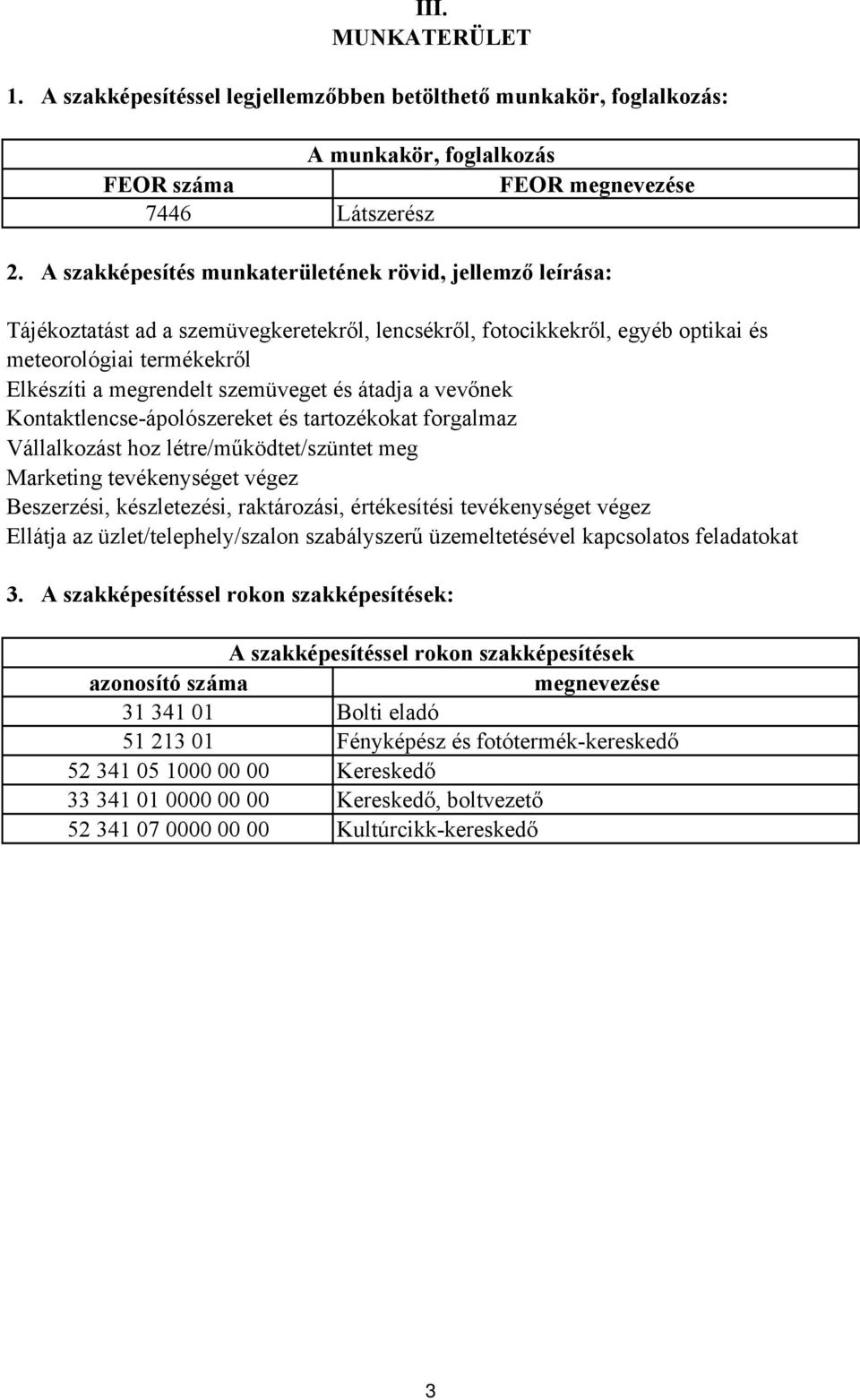 szemüveget és átadja a vevőnek Kontaktlencse-ápolószereket és tartozékokat forgalmaz Vállalkozást hoz létre/működtet/szüntet meg Marketing tevékenységet végez eszerzési, készletezési, raktározási,