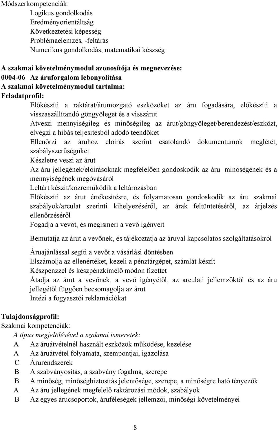 göngyöleget és a visszárut Átveszi mennyiségileg és minőségileg az árut/göngyöleget/berendezést/eszközt, elvégzi a hibás teljesítésből adódó teendőket Ellenőrzi az áruhoz előírás szerint csatolandó