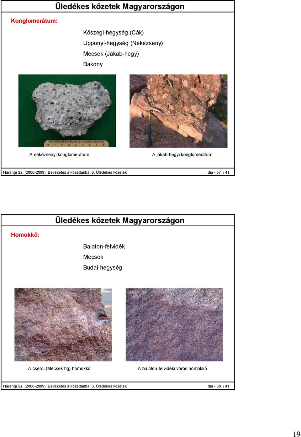 Üledékes kőzetek dia - 37 / 41 Homokkő: Üledékes kőzetek Magyarországon Balaton-felvidék Mecsek Budai-hegység A cserdi