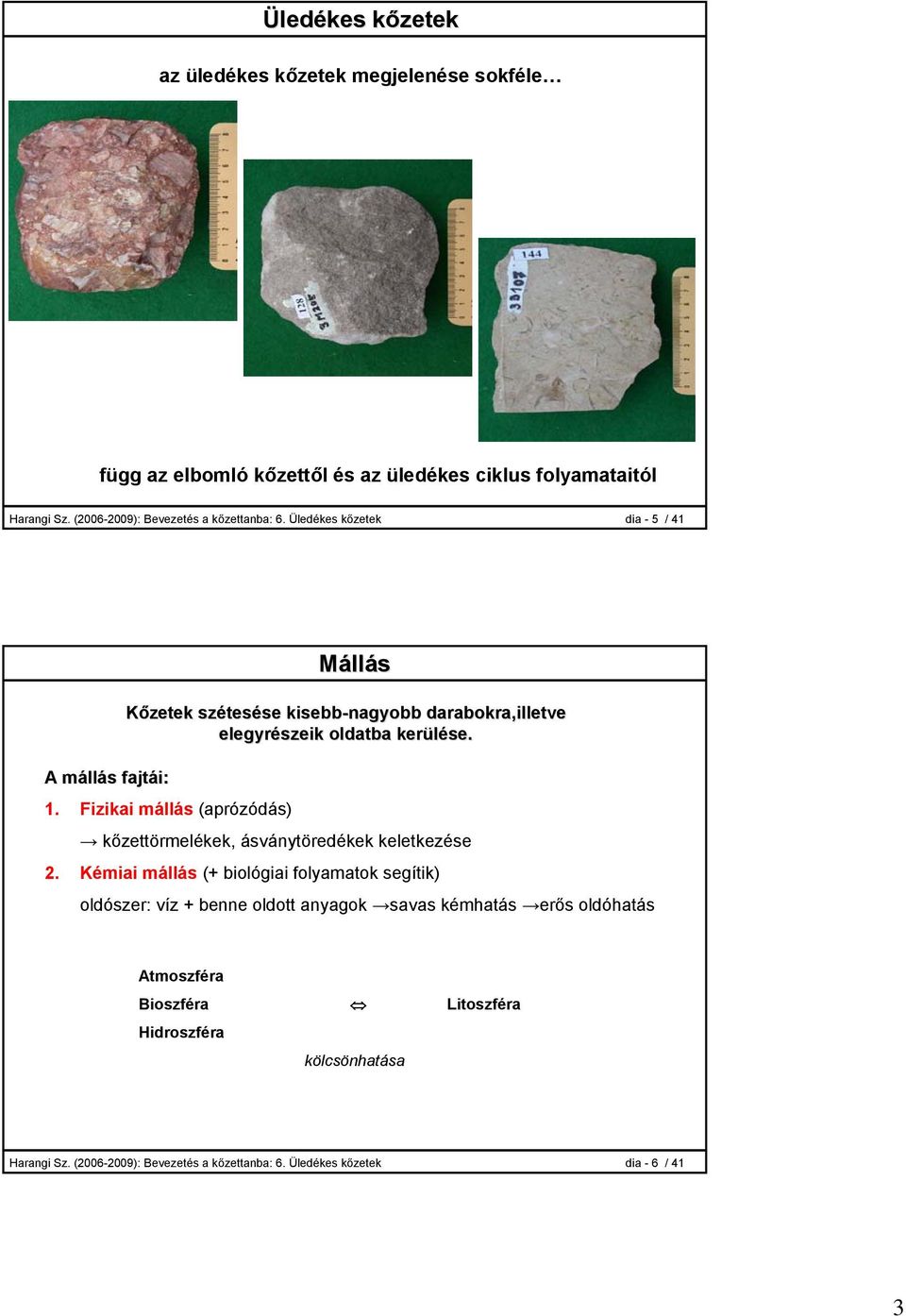 A mállás fajtái: 1. Fizikai mállás (aprózódás) kőzettörmelékek, ásványtöredékek keletkezése 2.