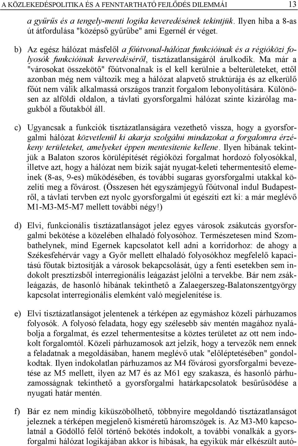 Ma már a "városokat összekötő" főútvonalnak is el kell kerülnie a belterületeket, ettől azonban még nem változik meg a hálózat alapvető struktúrája és az elkerülő főút nem válik alkalmassá országos