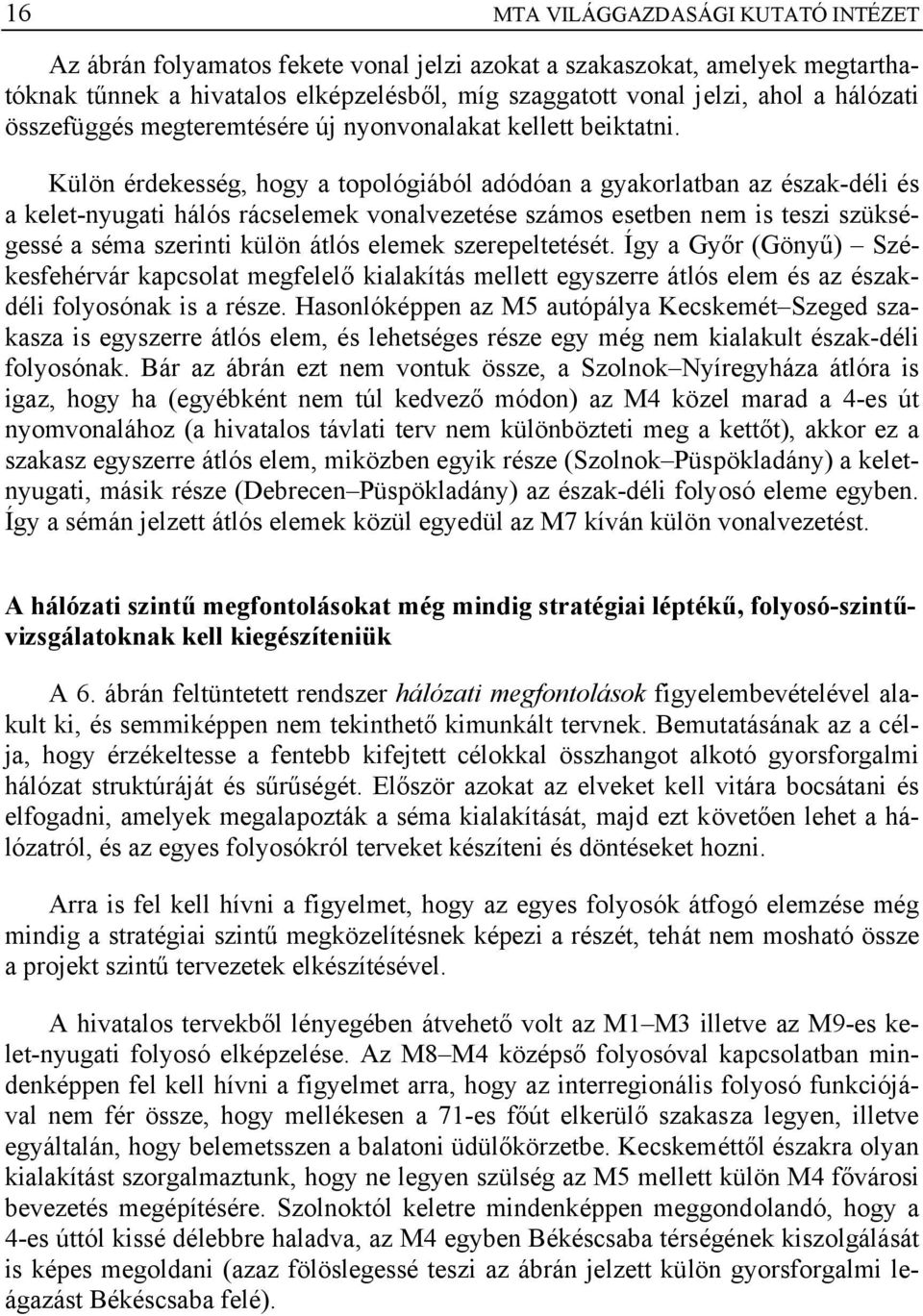 Külön érdekesség, hogy a topológiából adódóan a gyakorlatban az észak-déli és a kelet-nyugati hálós rácselemek vonalvezetése számos esetben nem is teszi szükségessé a séma szerinti külön átlós elemek