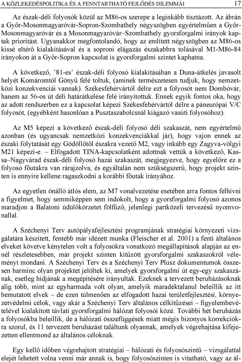 Ugyanakkor megfontolandó, hogy az említett négyszögben az M86-os kissé eltérő kialakításával és a soproni elágazás északabbra tolásával M1-M86-84 irányokon át a Győr-Sopron kapcsolat is gyorsforgalmi