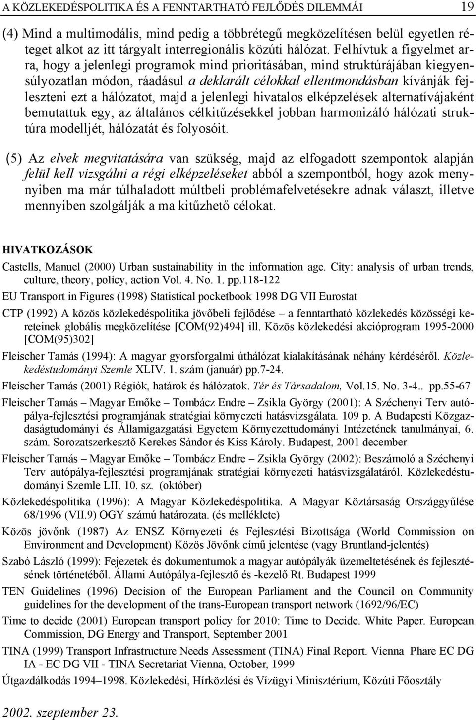 hálózatot, majd a jelenlegi hivatalos elképzelések alternatívájaként bemutattuk egy, az általános célkitűzésekkel jobban harmonizáló hálózati struktúra modelljét, hálózatát és folyosóit.