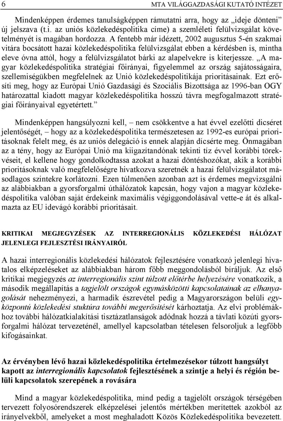 is kiterjessze. A magyar közlekedéspolitika stratégiai főirányai, figyelemmel az ország sajátosságaira, szellemiségükben megfelelnek az Unió közlekedéspolitikája prioritásainak.