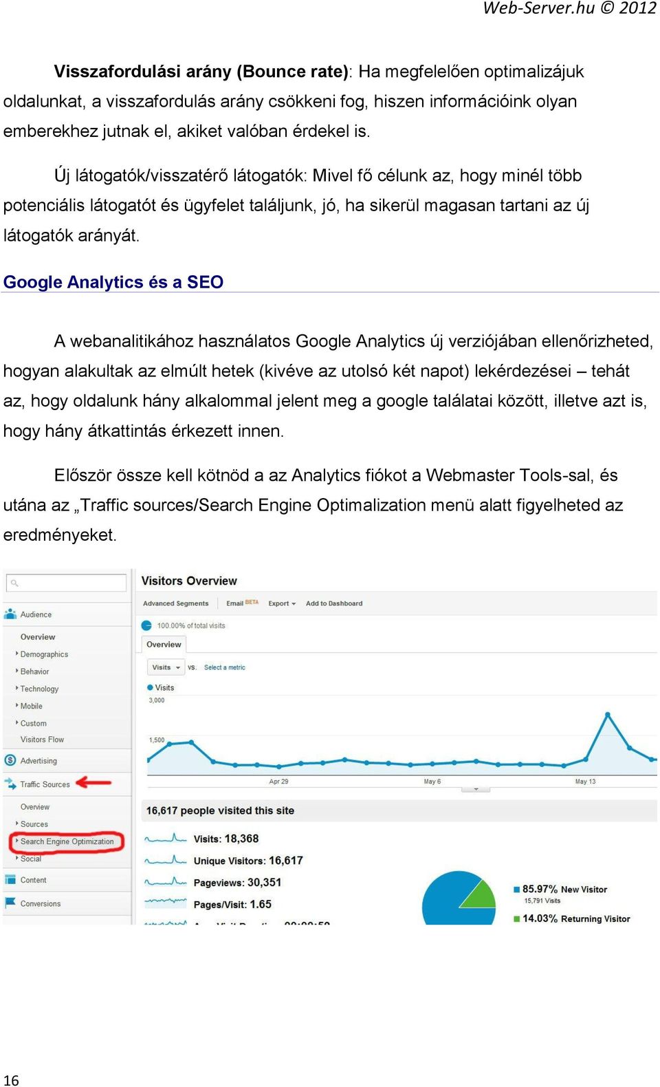 Google Analytics és a SEO A webanalitikához használatos Google Analytics új verziójában ellenőrizheted, hogyan alakultak az elmúlt hetek (kivéve az utolsó két napot) lekérdezései tehát az, hogy