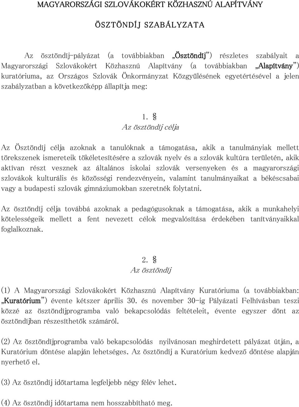 Az ösztöndíj célja Az Ösztöndíj célja azoknak a tanulóknak a támogatása, akik a tanulmányiak mellett törekszenek ismereteik tökéletesítésére a szlovák nyelv és a szlovák kultúra területén, akik