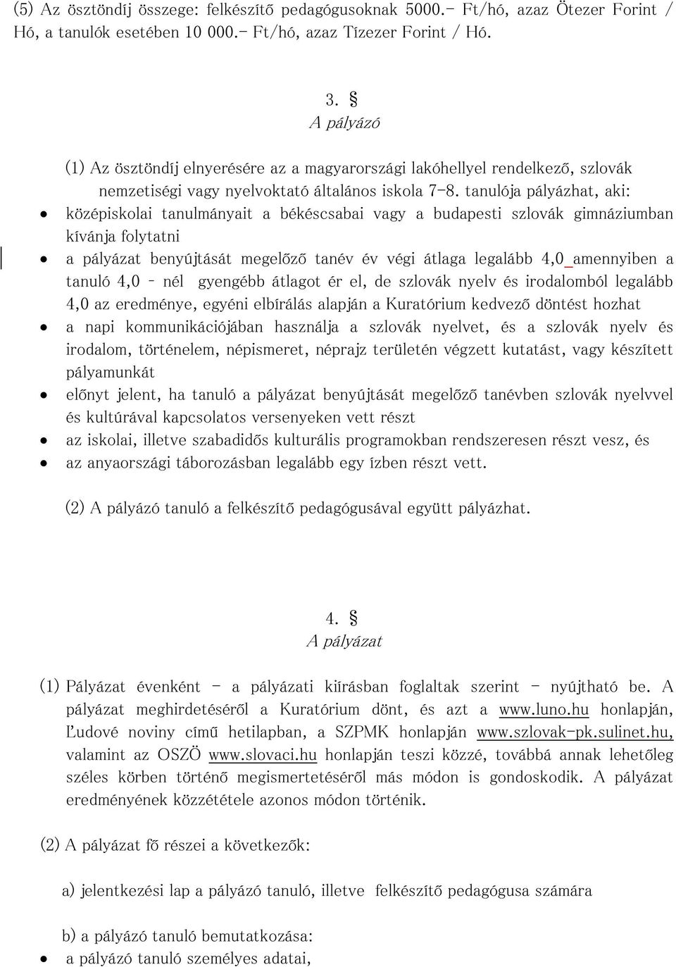 tanulója pályázhat, aki: középiskolai tanulmányait a békéscsabai vagy a budapesti szlovák gimnáziumban kívánja folytatni a pályázat benyújtását megelőző tanév év végi átlaga legalább 4,0 amennyiben a