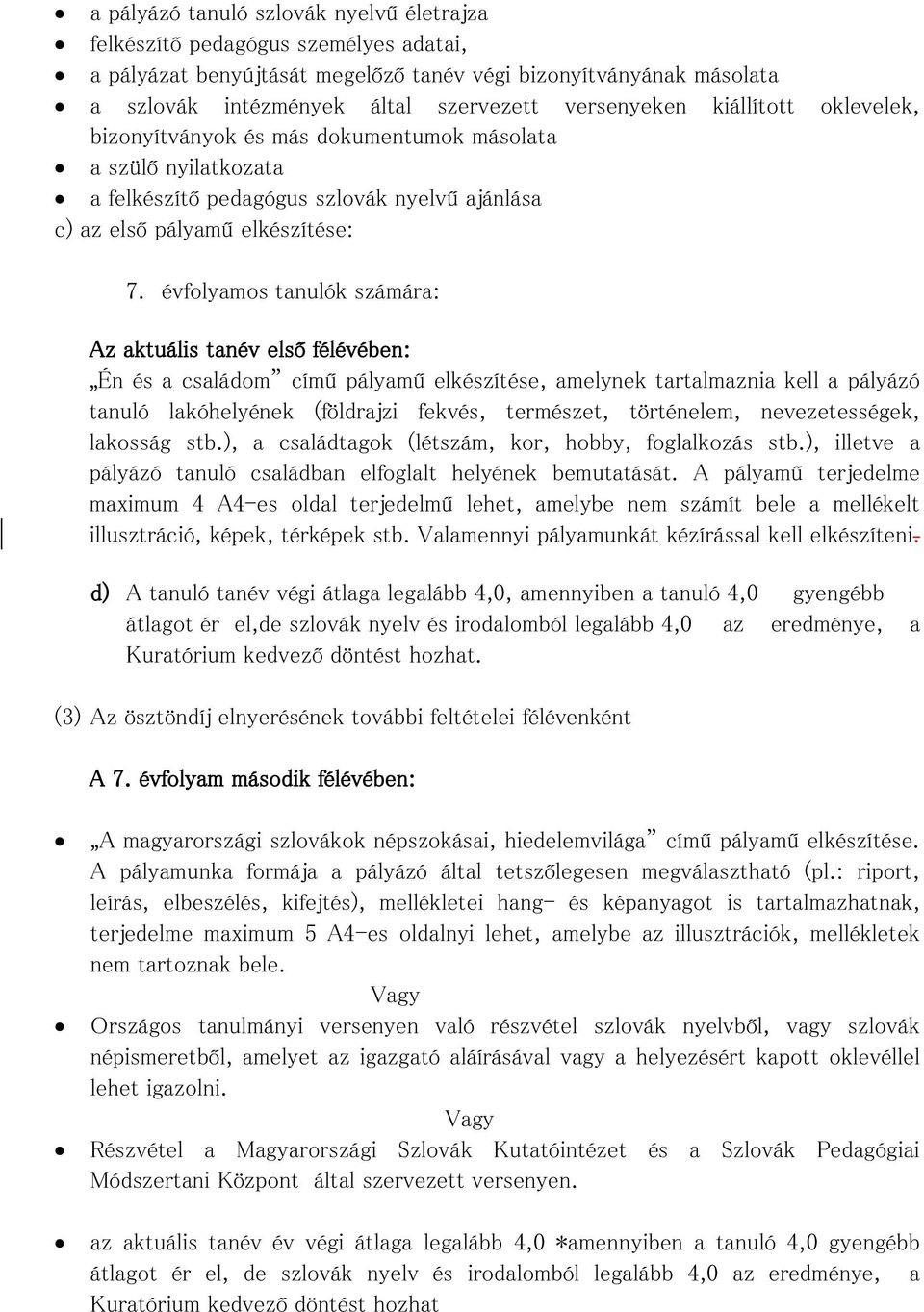 évfolyamos tanulók számára: Az aktuális tanév első félévében: Én és a családom című pályamű elkészítése, amelynek tartalmaznia kell a pályázó tanuló lakóhelyének (földrajzi fekvés, természet,