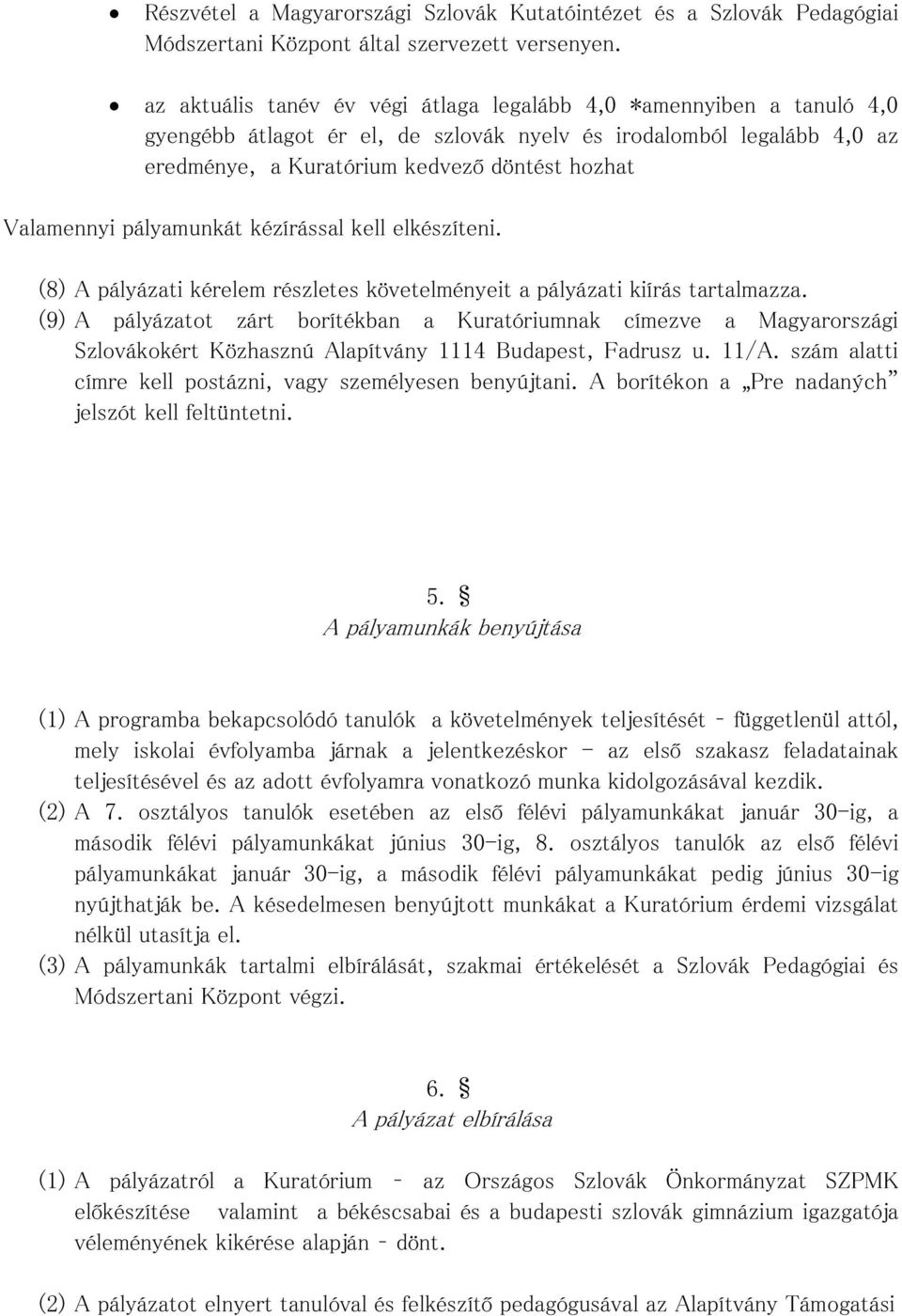 Valamennyi pályamunkát kézírással kell elkészíteni. (8) A pályázati kérelem részletes követelményeit a pályázati kiírás tartalmazza.