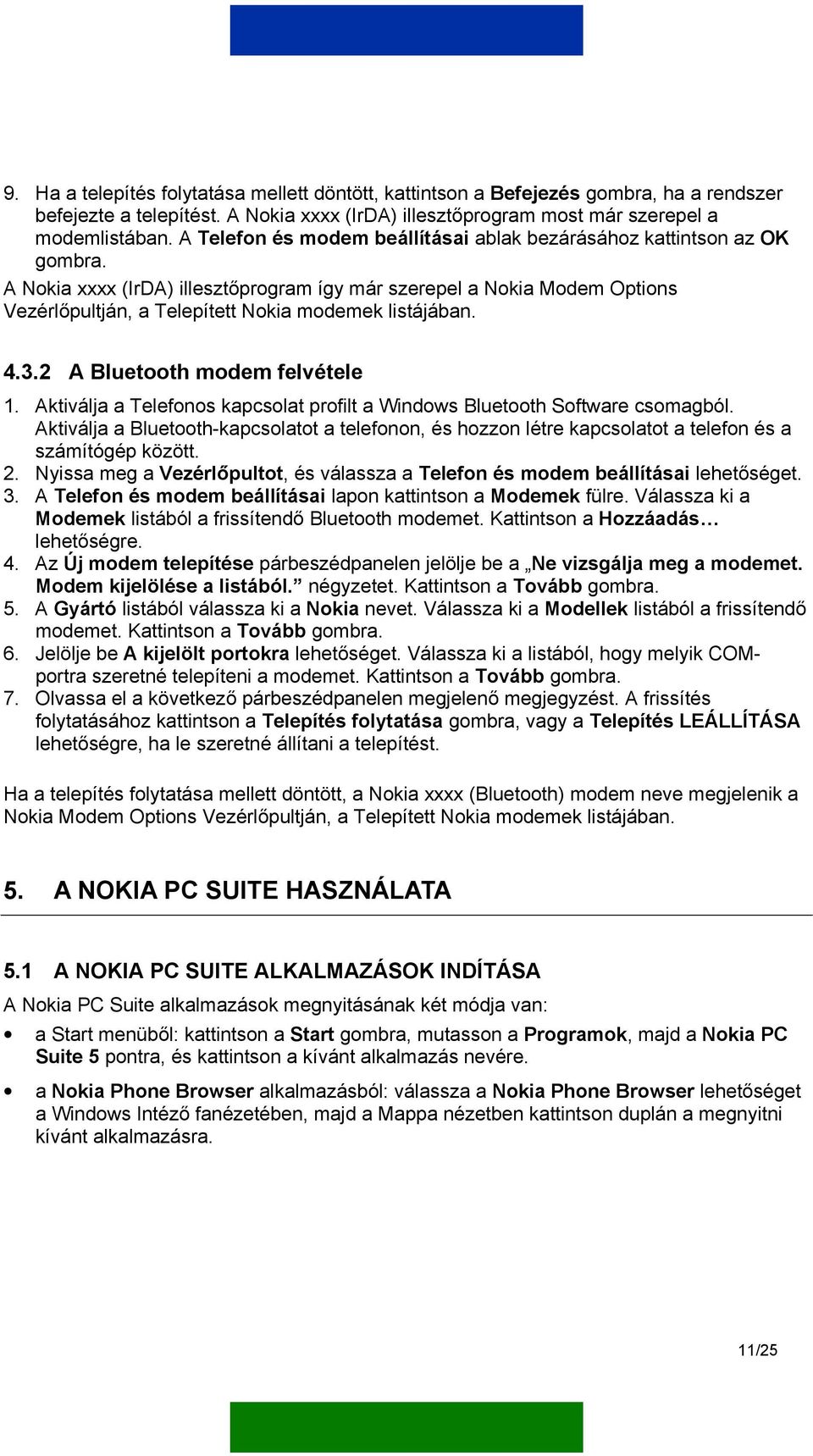 A Nokia xxxx (IrDA) illesztőprogram így már szerepel a Nokia Modem Options Vezérlőpultján, a Telepített Nokia modemek listájában. 4.3.2 A Bluetooth modem felvétele 1.