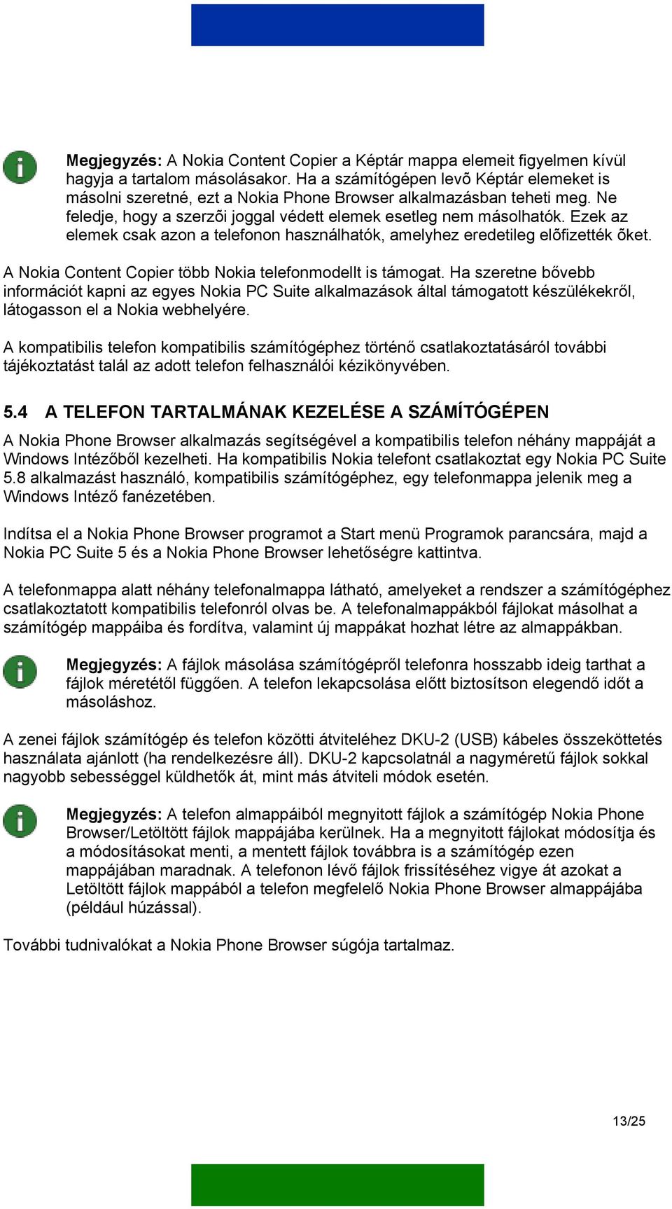 Ezek az elemek csak azon a telefonon használhatók, amelyhez eredetileg elõfizették õket. A Nokia Content Copier több Nokia telefonmodellt is támogat.