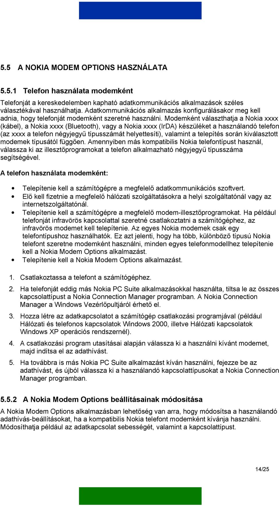 Modemként választhatja a Nokia xxxx (kábel), a Nokia xxxx (Bluetooth), vagy a Nokia xxxx (IrDA) készüléket a használandó telefon (az xxxx a telefon négyjegyű típusszámát helyettesíti), valamint a