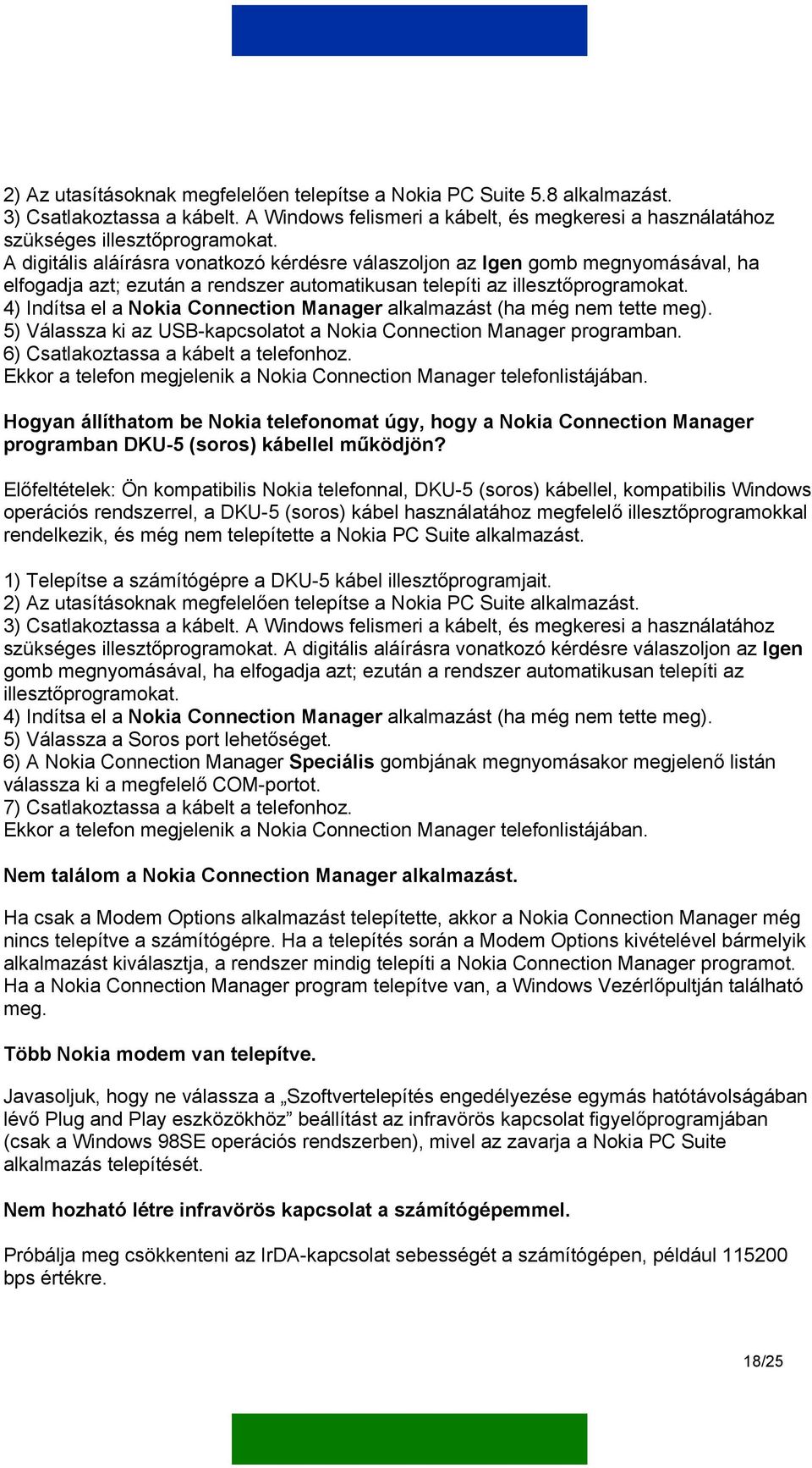 4) Indítsa el a Nokia Connection Manager alkalmazást (ha még nem tette meg). 5) Válassza ki az USB-kapcsolatot a Nokia Connection Manager programban. 6) Csatlakoztassa a kábelt a telefonhoz.