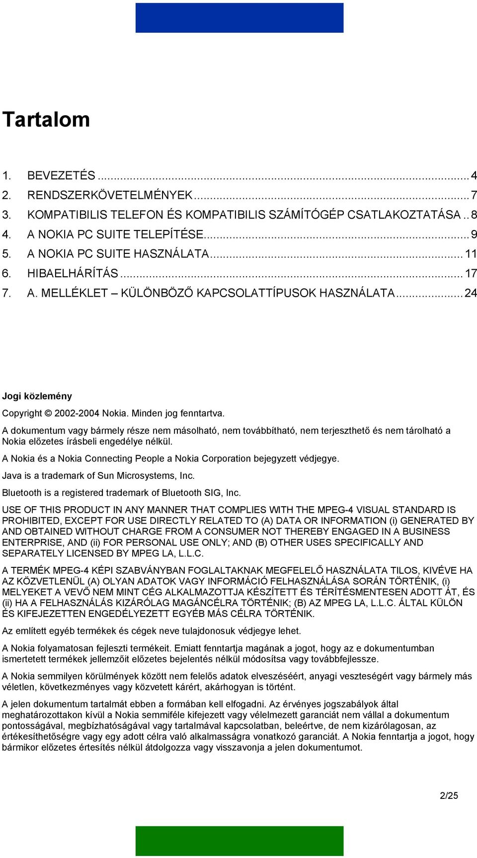 A dokumentum vagy bármely része nem másolható, nem továbbítható, nem terjeszthető és nem tárolható a Nokia előzetes írásbeli engedélye nélkül.