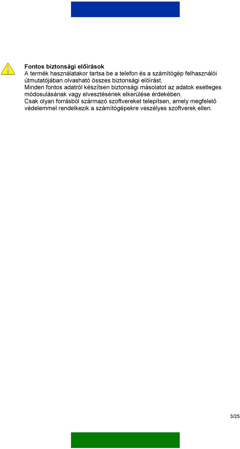 Minden fontos adatról készítsen biztonsági másolatot az adatok esetleges módosulásának vagy elvesztésének