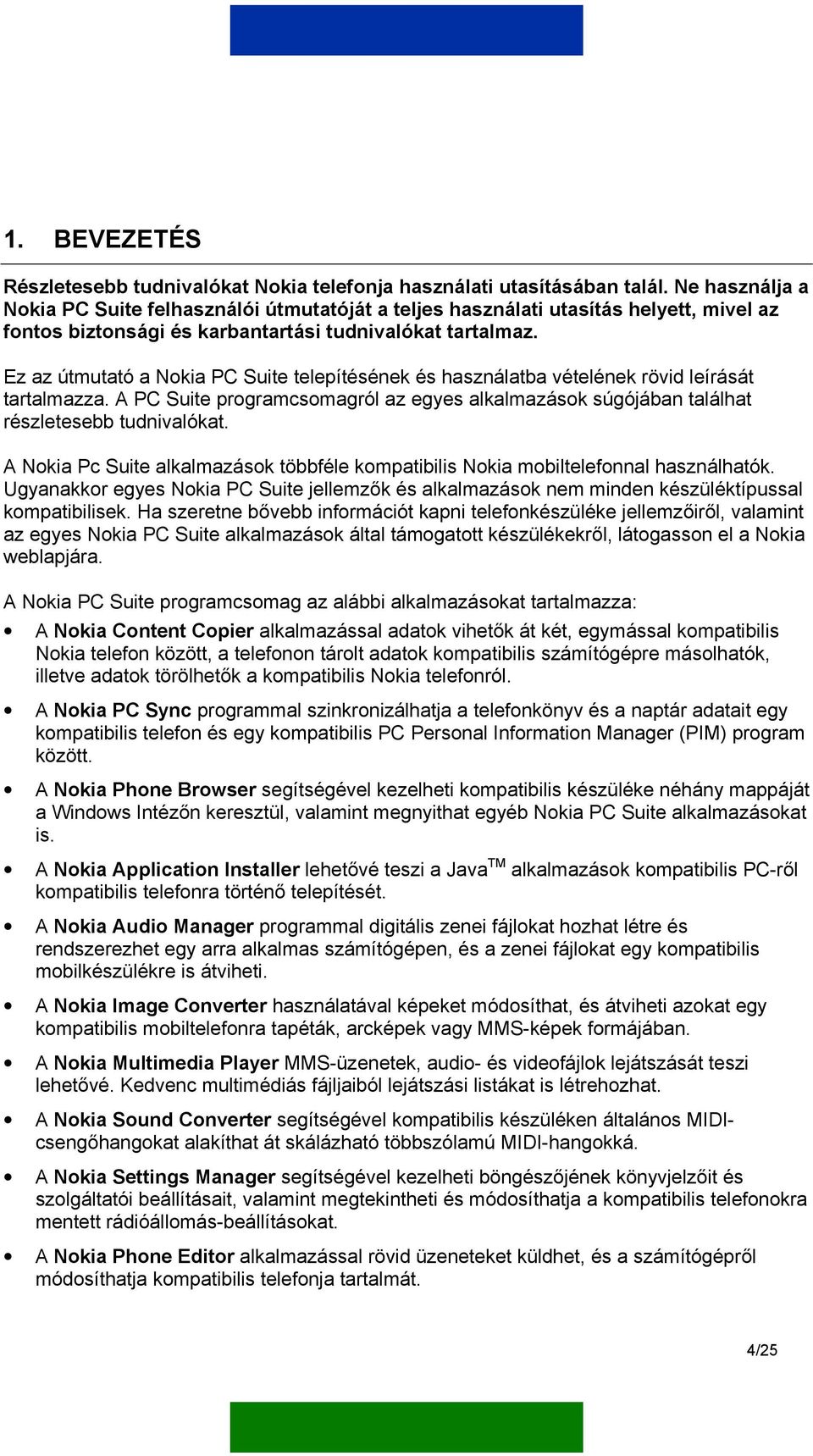 Ez az útmutató a Nokia PC Suite telepítésének és használatba vételének rövid leírását tartalmazza. A PC Suite programcsomagról az egyes alkalmazások súgójában találhat részletesebb tudnivalókat.