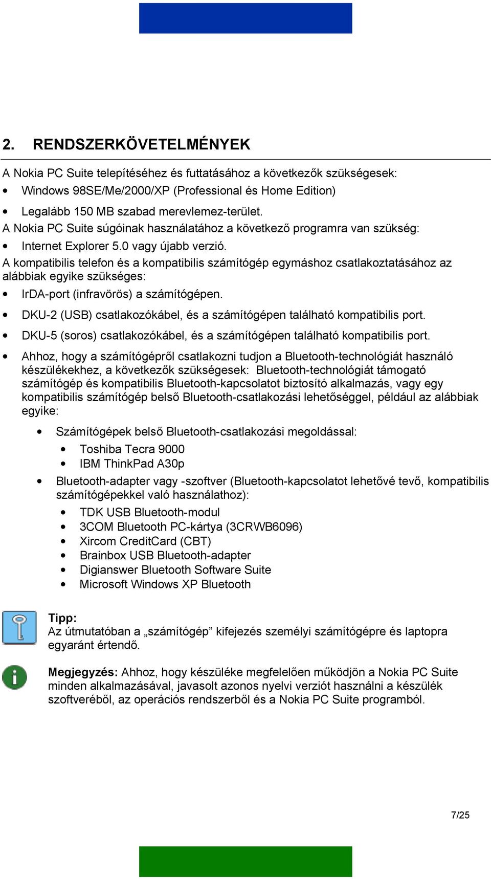 A kompatibilis telefon és a kompatibilis számítógép egymáshoz csatlakoztatásához az alábbiak egyike szükséges: IrDA-port (infravörös) a számítógépen.