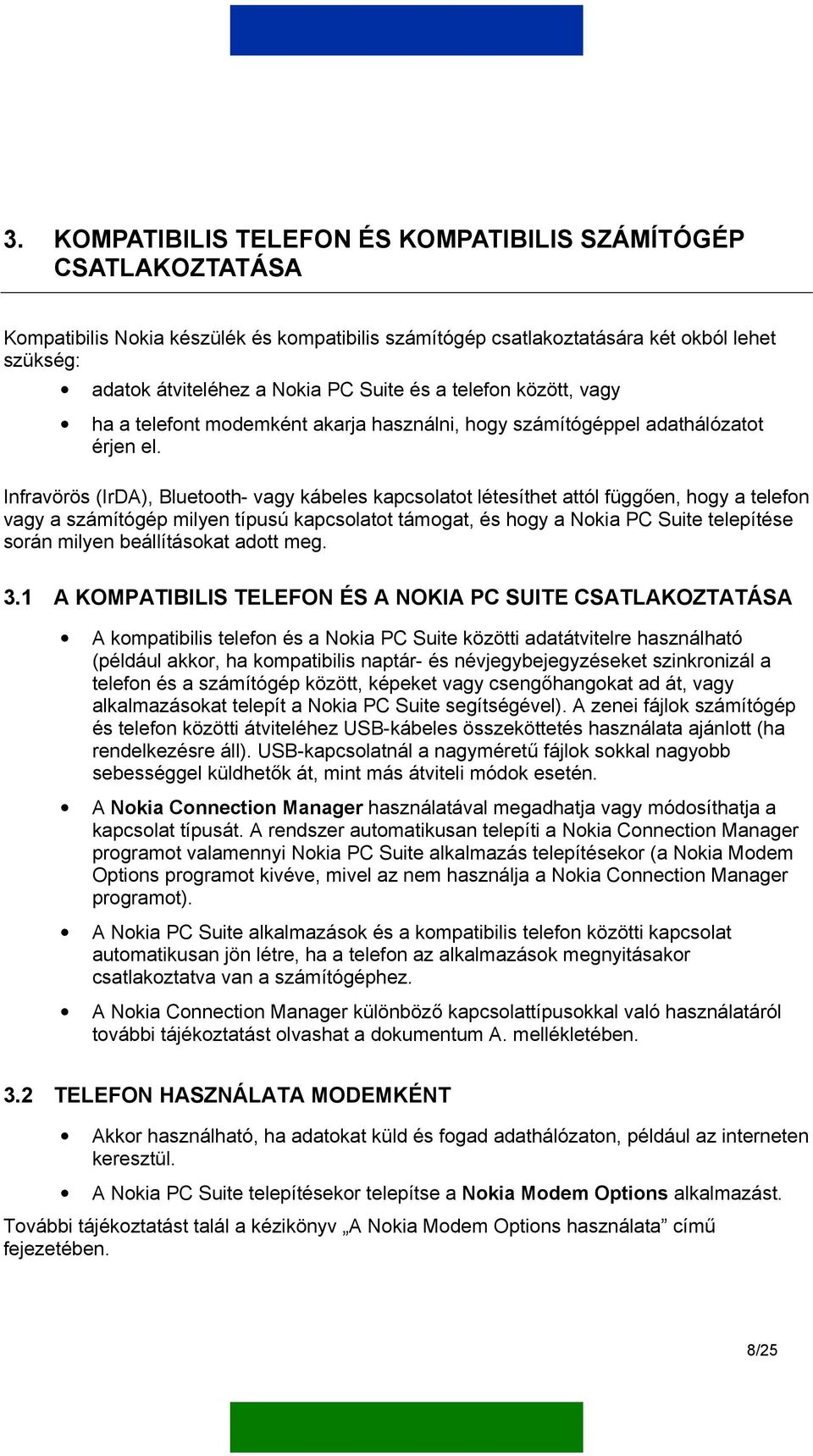 Infravörös (IrDA), Bluetooth- vagy kábeles kapcsolatot létesíthet attól függően, hogy a telefon vagy a számítógép milyen típusú kapcsolatot támogat, és hogy a Nokia PC Suite telepítése során milyen