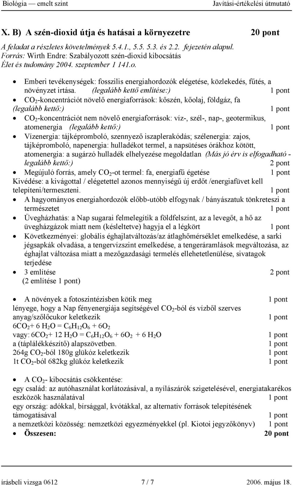 (legalább kettő említése:) CO 2 -koncentrációt növelő energiaforrások: kőszén, kőolaj, földgáz, fa (legalább kettő:) CO 2 -koncentrációt nem növelő energiaforrások: víz-, szél-, nap-, geotermikus,