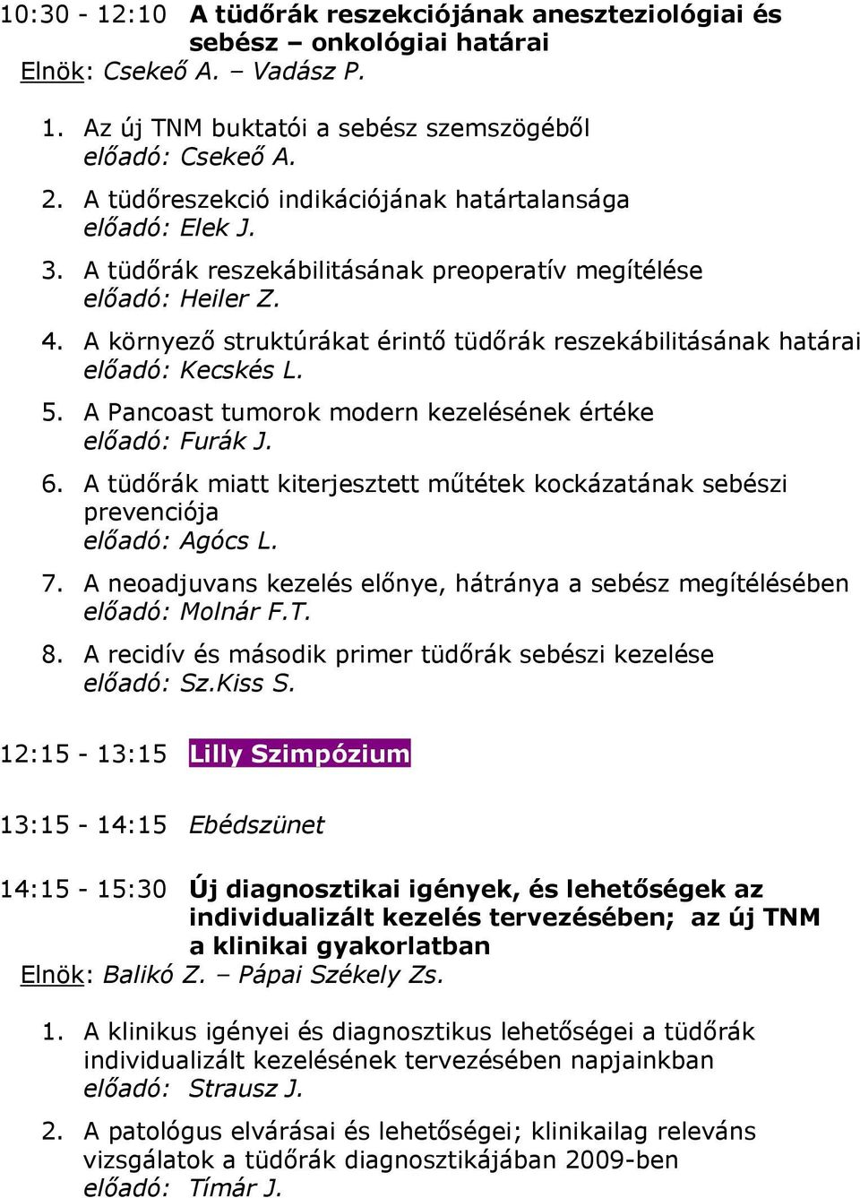 A környező struktúrákat érintő tüdőrák reszekábilitásának határai előadó: Kecskés L. 5. A Pancoast tumorok modern kezelésének értéke előadó: Furák J. 6.