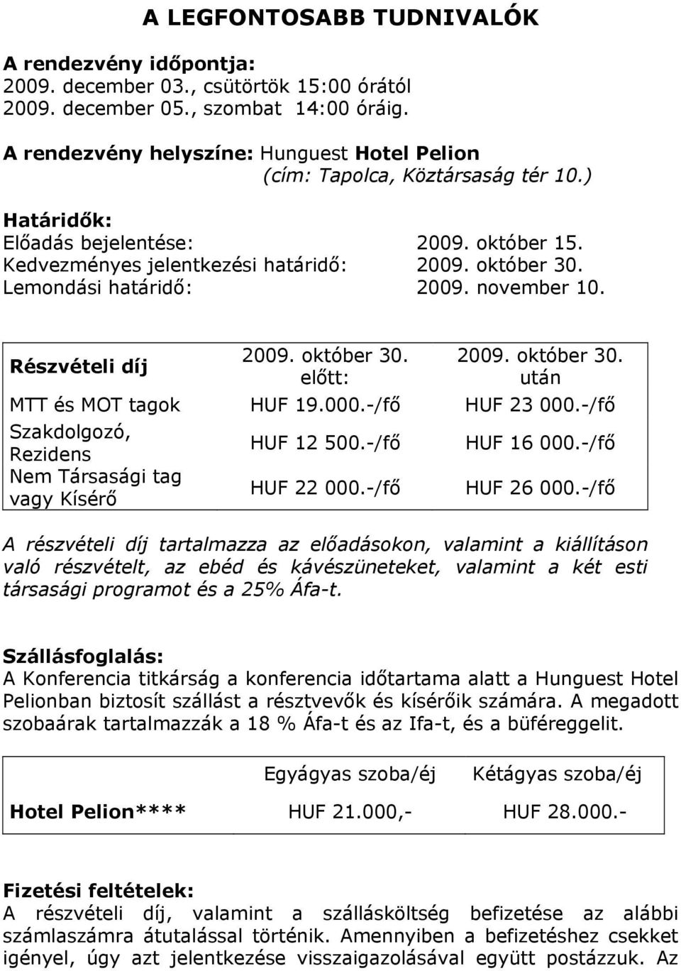 Lemondási határidő: 2009. november 10. Részvételi díj 2009. október 30. előtt: 2009. október 30. után MTT és MOT tagok HUF 19.000.-/fő HUF 23 000.-/fő Szakdolgozó, Rezidens HUF 12 500.-/fő HUF 16 000.