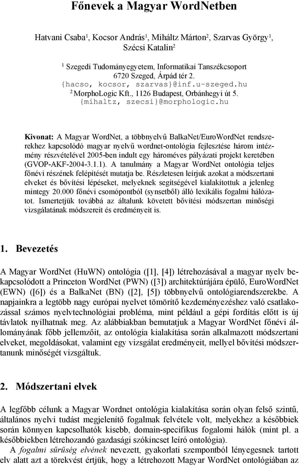 hu Kivonat: A Magyar WordNet, a többnyelvű BalkaNet/EuroWordNet rendszerekhez kapcsolódó magyar nyelvű wordnet-ontológia fejlesztése három intézmény részvételével 2005-ben indult egy hároméves