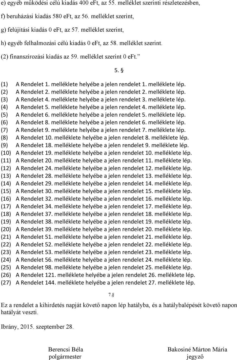 melléklete lép. (2) A Rendelet 2. melléklete helyébe a jelen rendelet 2. melléklete lép. (3) A Rendelet 4. melléklete helyébe a jelen rendelet 3. melléklete lép. (4) A Rendelet 5.