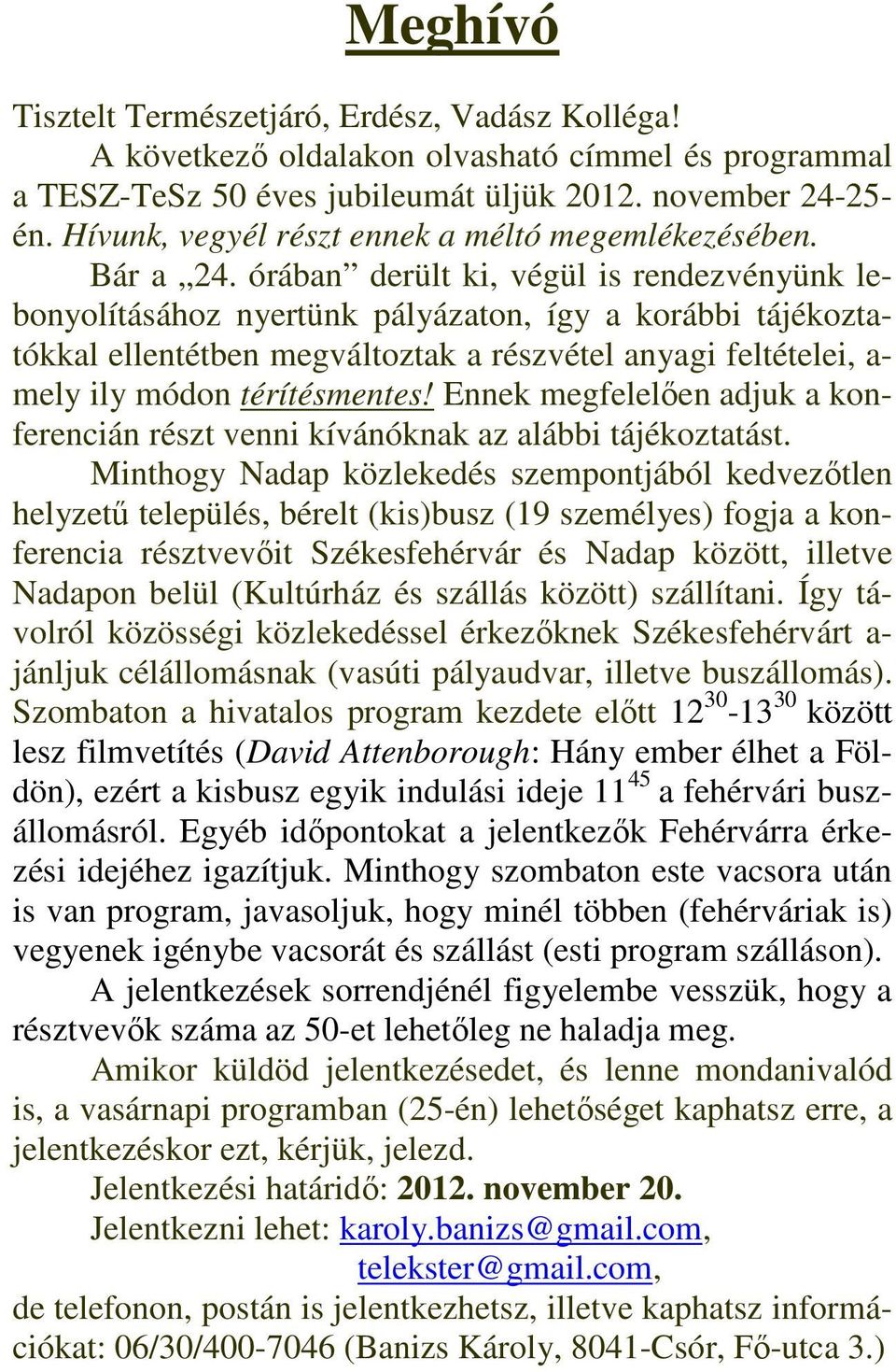 órában derült ki, végül is rendezvényünk lebonyolításához nyertünk pályázaton, így a korábbi tájékoztatókkal ellentétben megváltoztak a részvétel anyagi feltételei, a- mely ily módon térítésmentes!