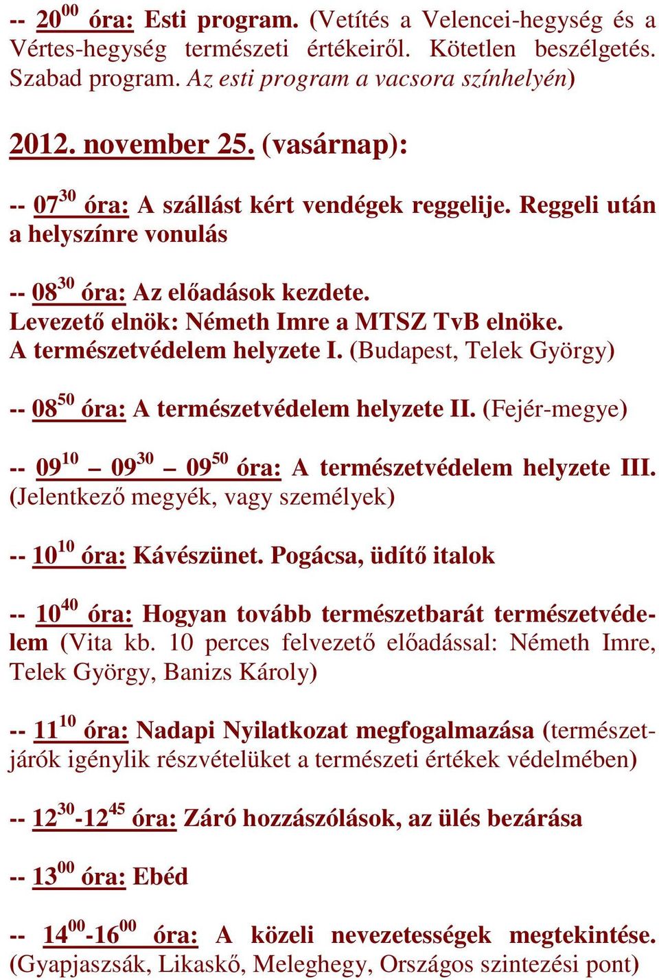 A természetvédelem helyzete I. (Budapest, Telek György) -- 08 50 óra: A természetvédelem helyzete II. (Fejér-megye) -- 09 10 09 30 09 50 óra: A természetvédelem helyzete III.